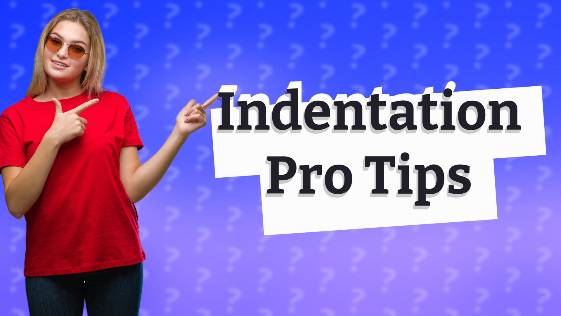 Indentation Pro Tips