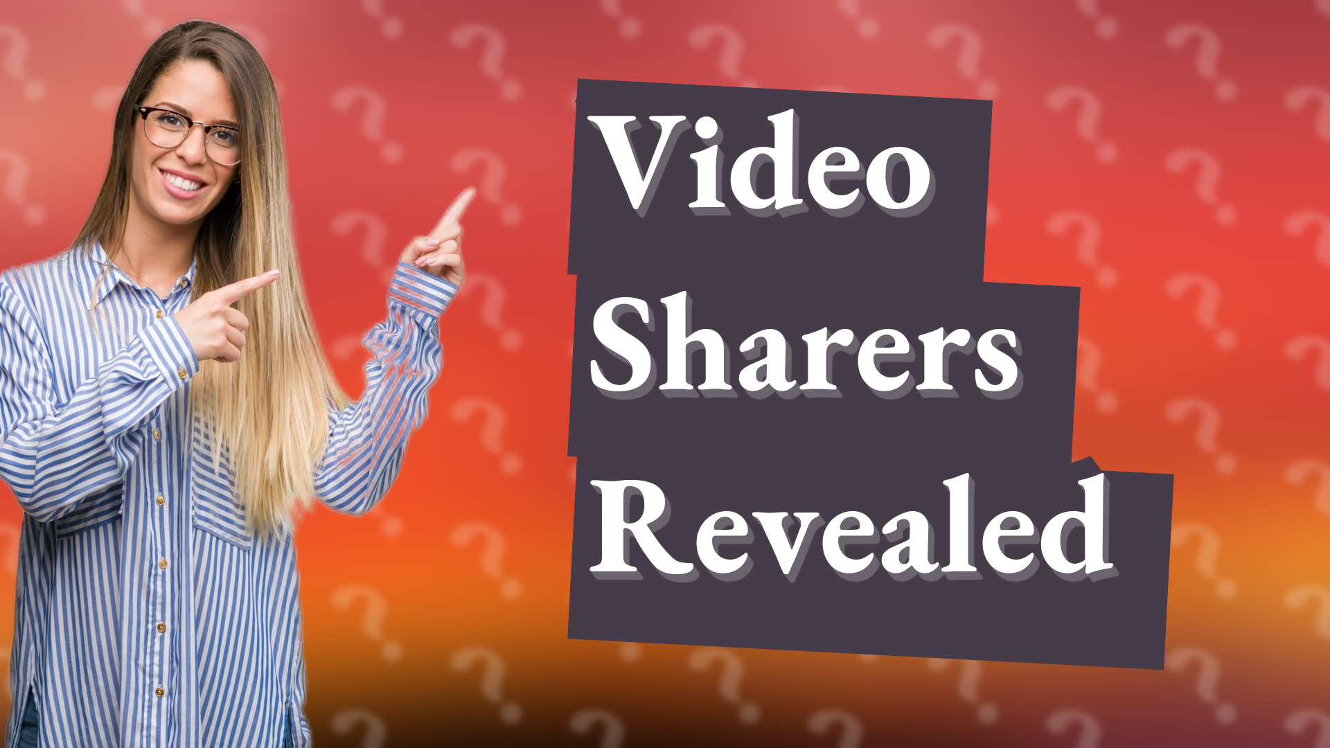Video Sharers Revealed