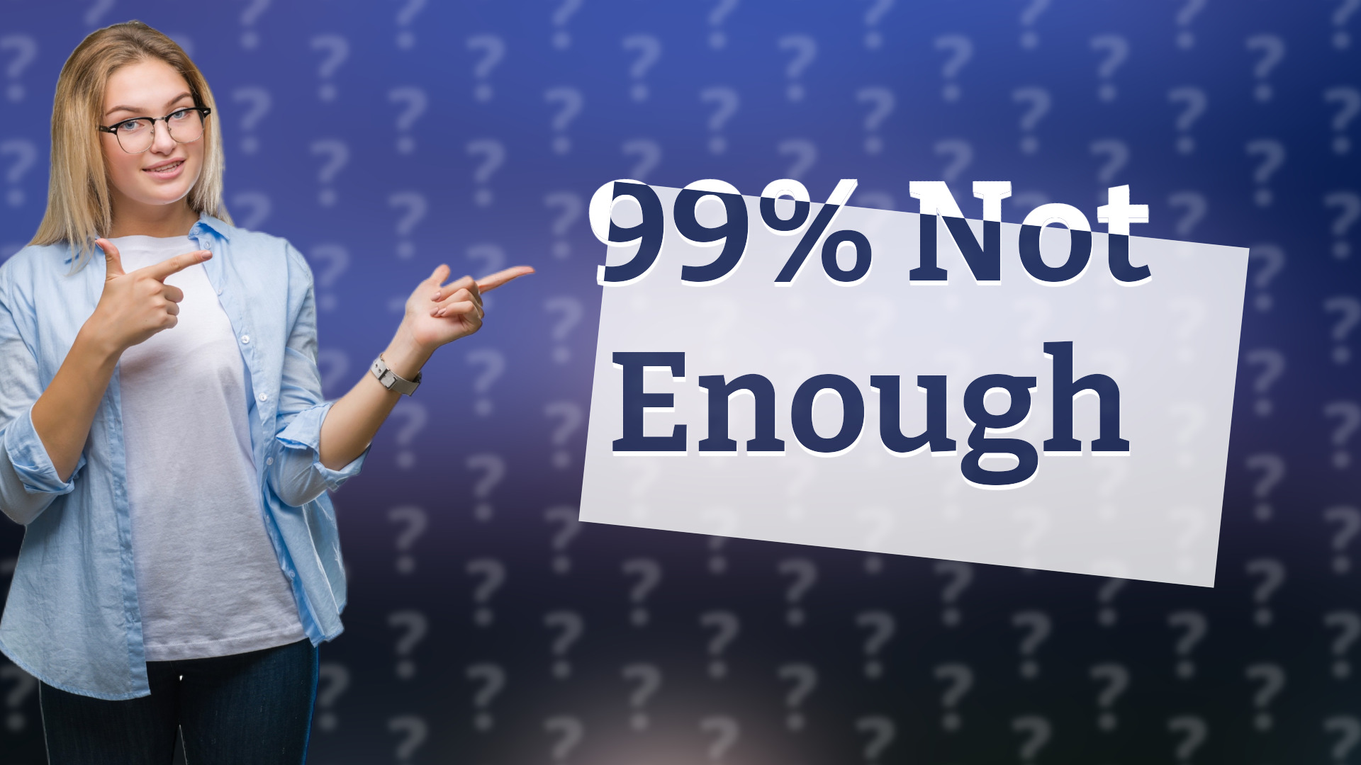 99% Not Enough