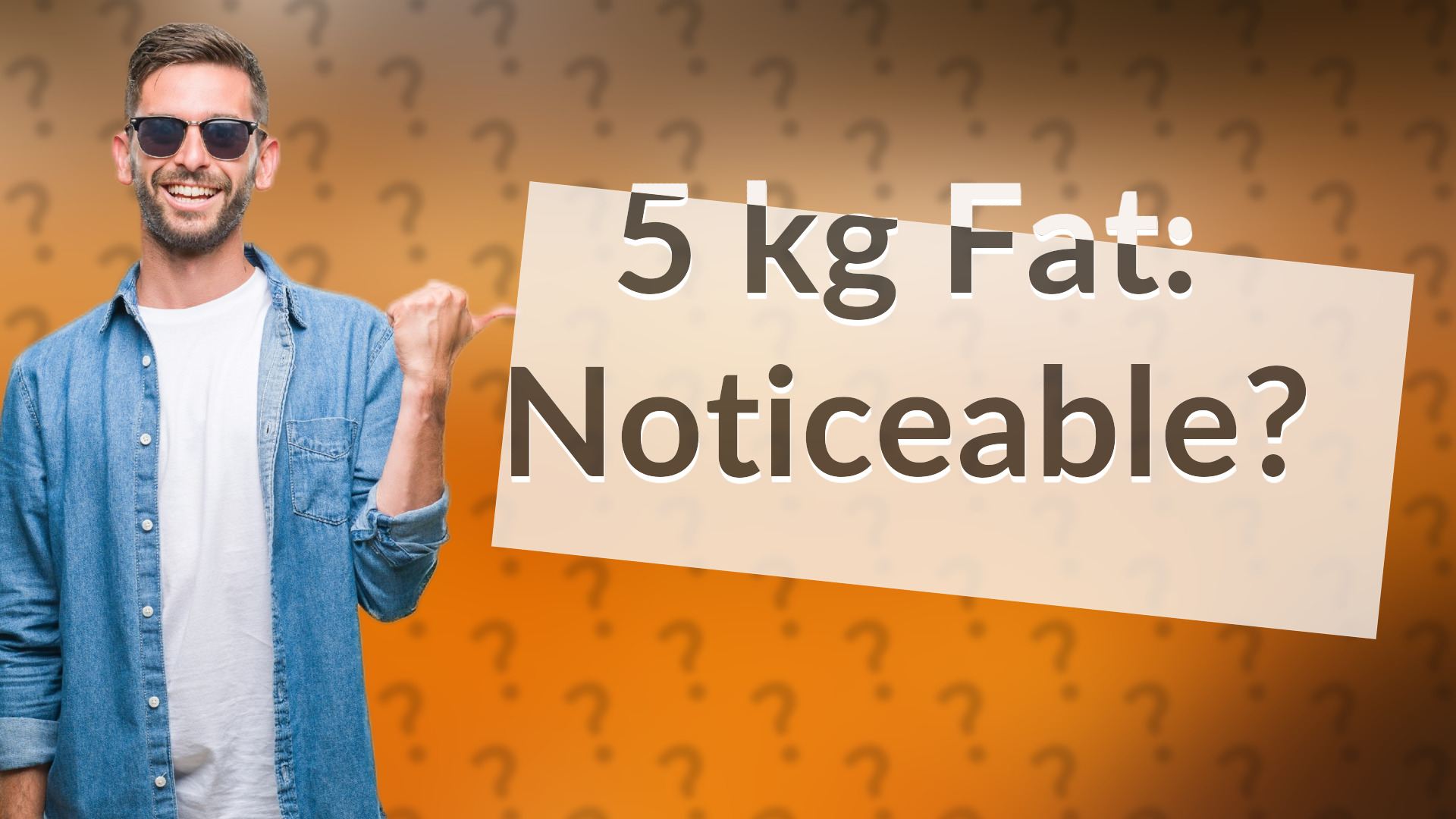 5 kg Fat: Noticeable?