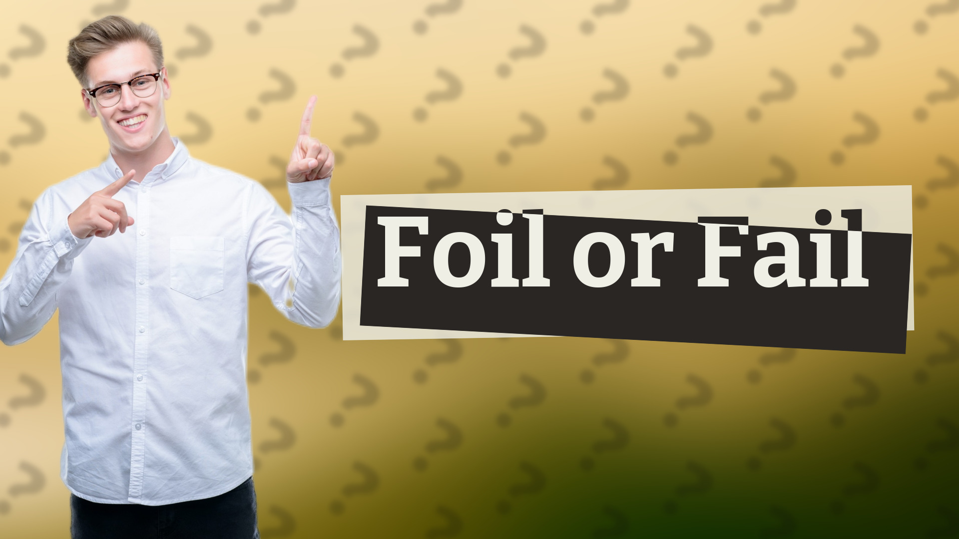 Foil or Fail