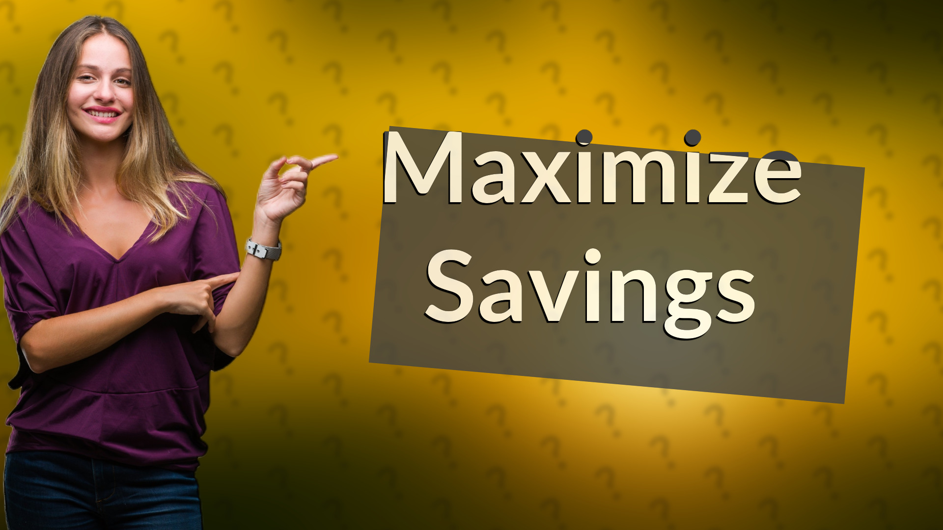 Maximize Savings