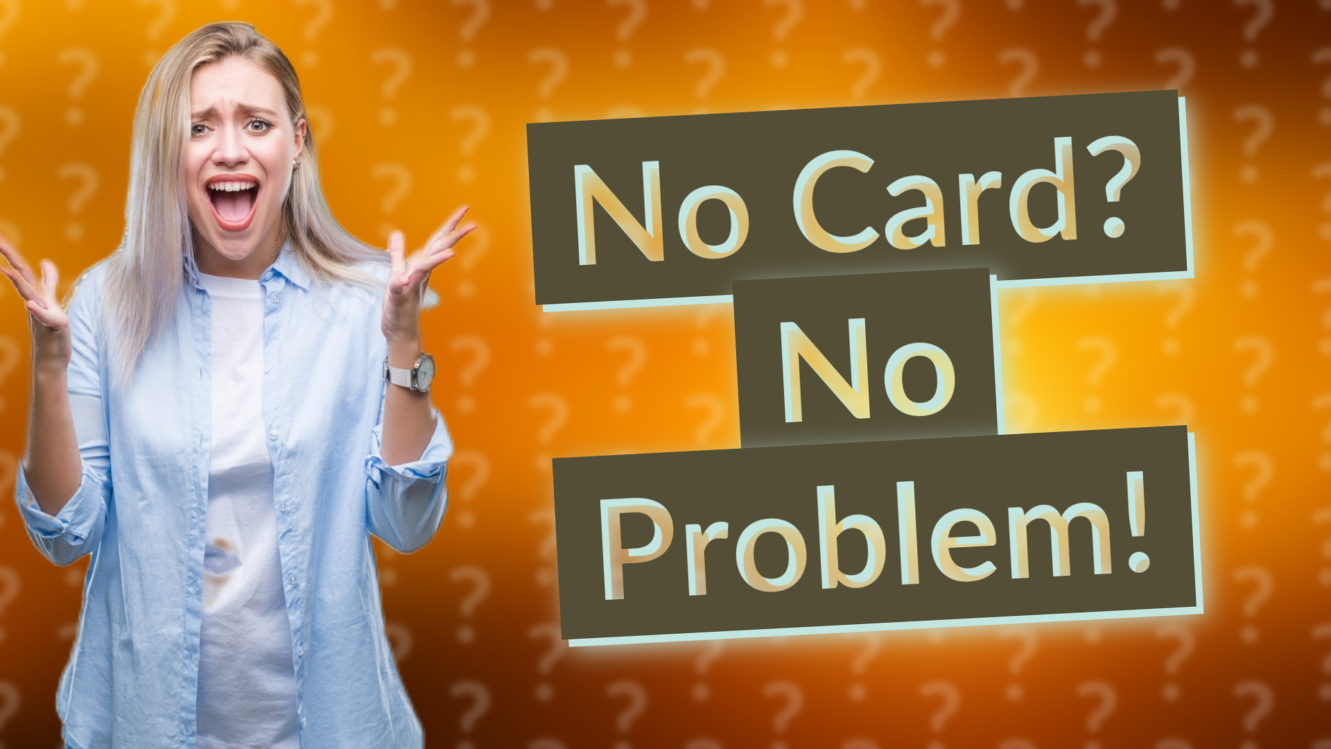 No Card? No Problem!