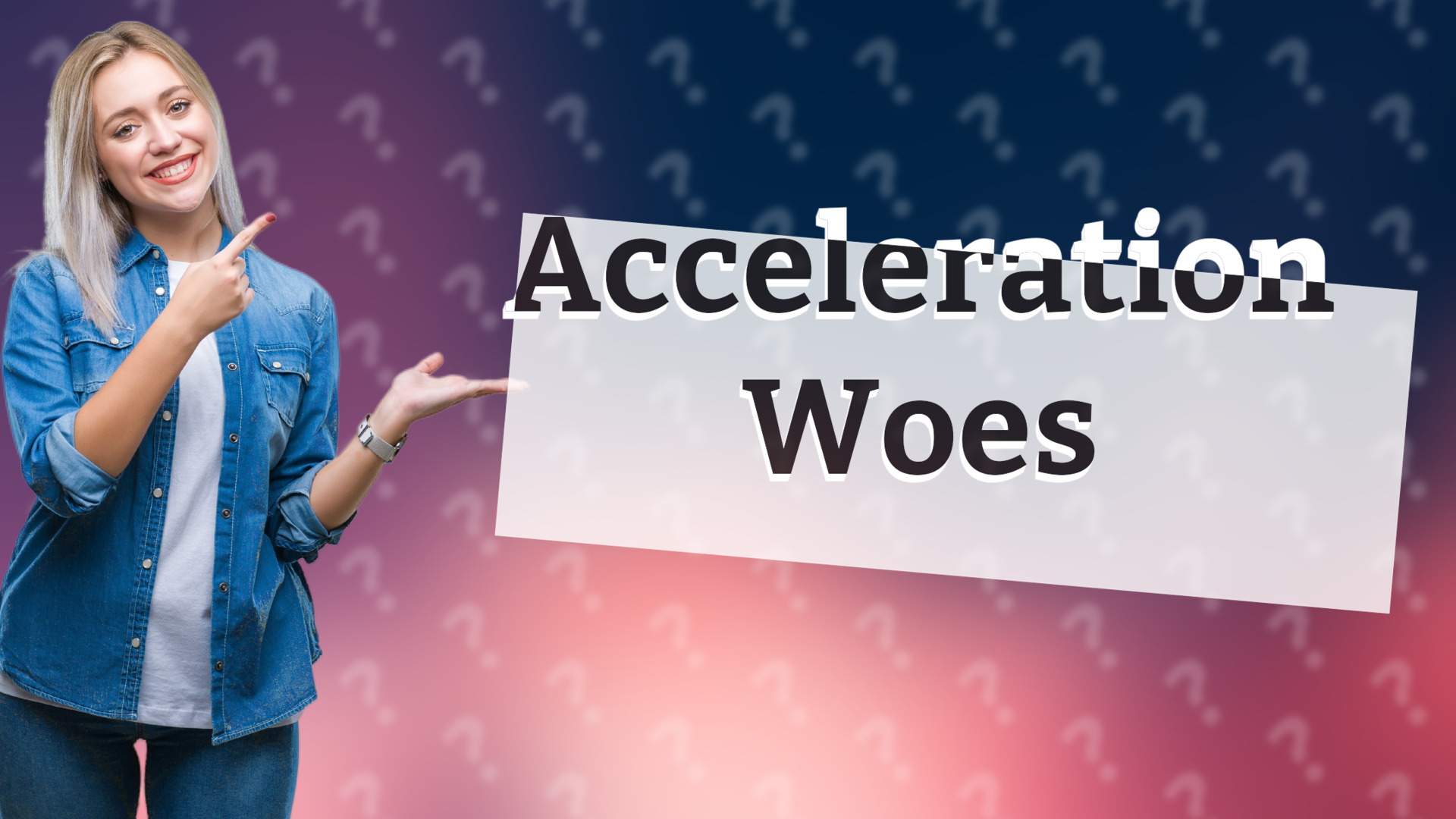 Acceleration Woes