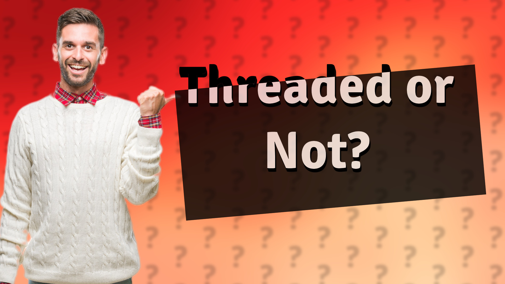 Threaded or Not?