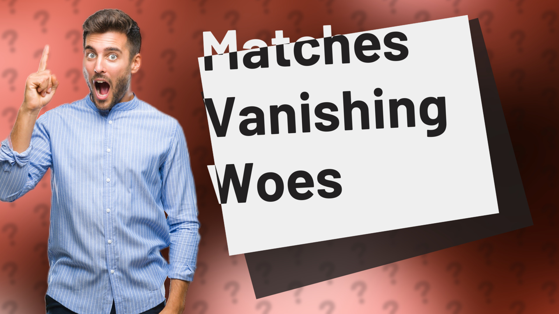 Matches Vanishing Woes