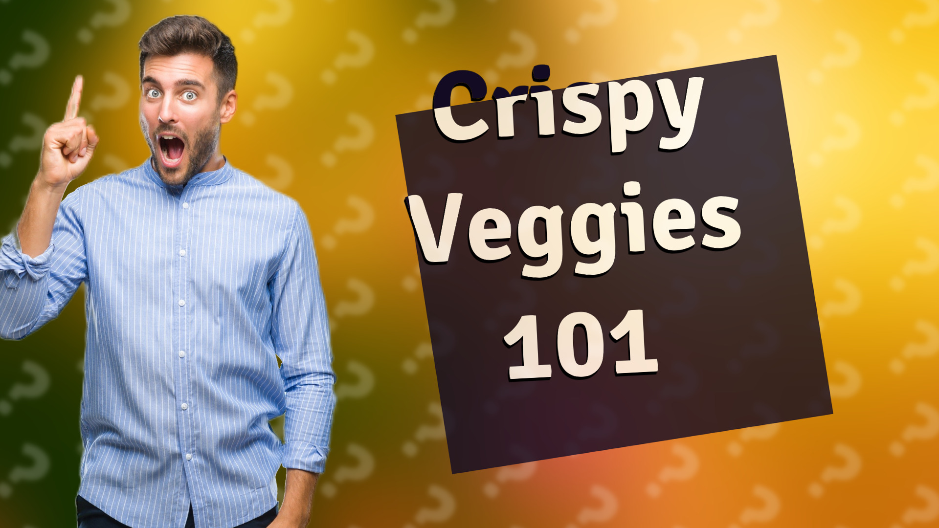 Crispy Veggies 101