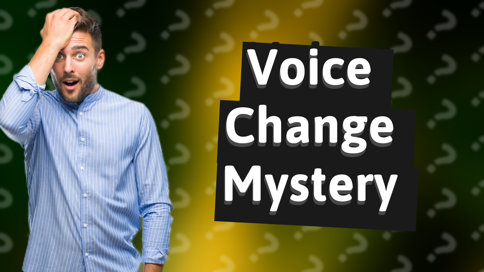 Voice Change Mystery