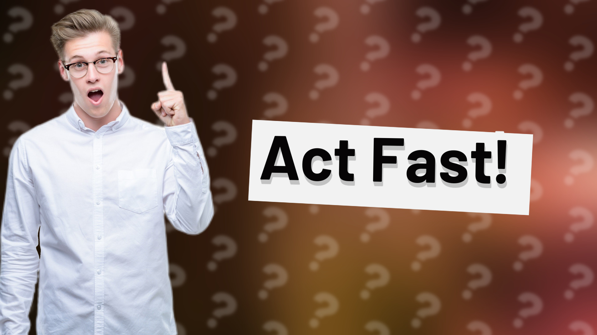 Act Fast!