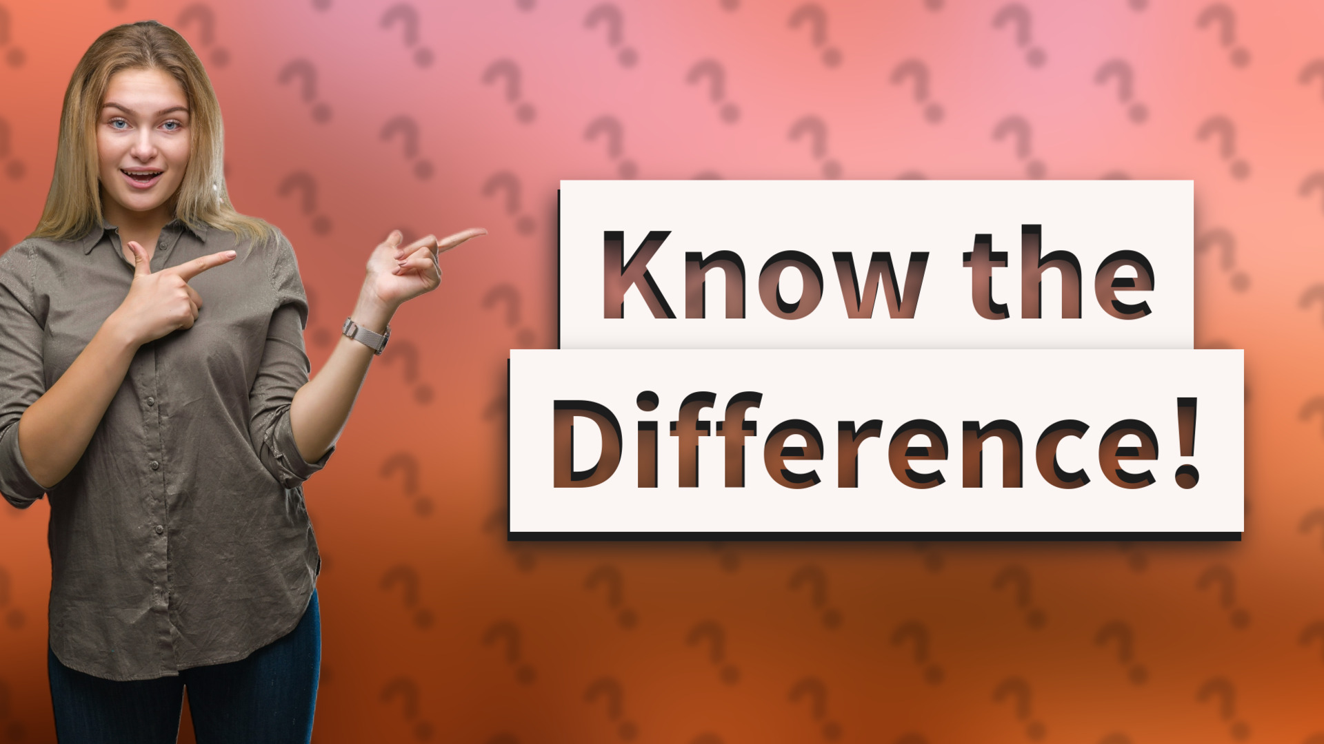Know the Difference!