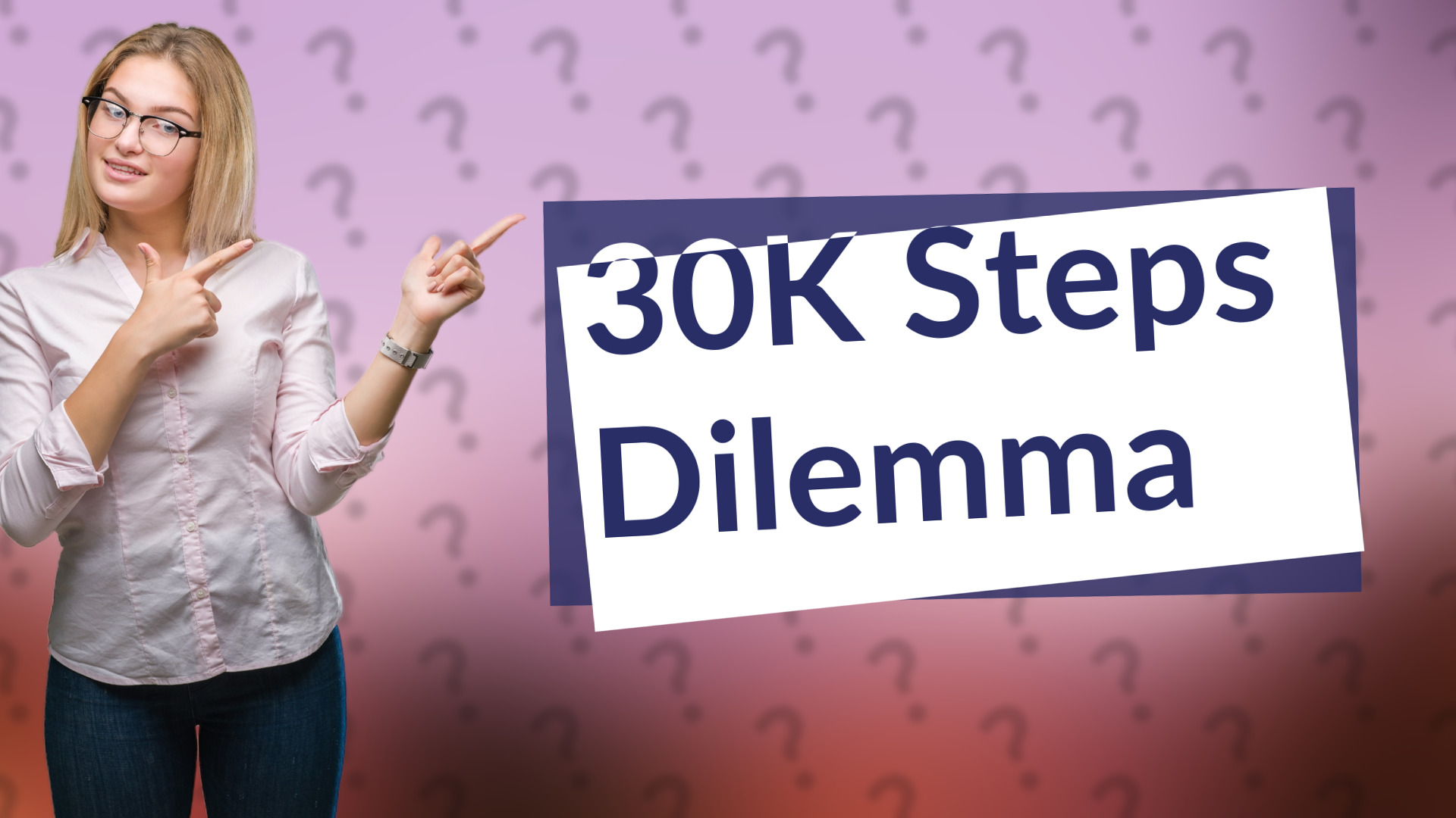 30K Steps Dilemma
