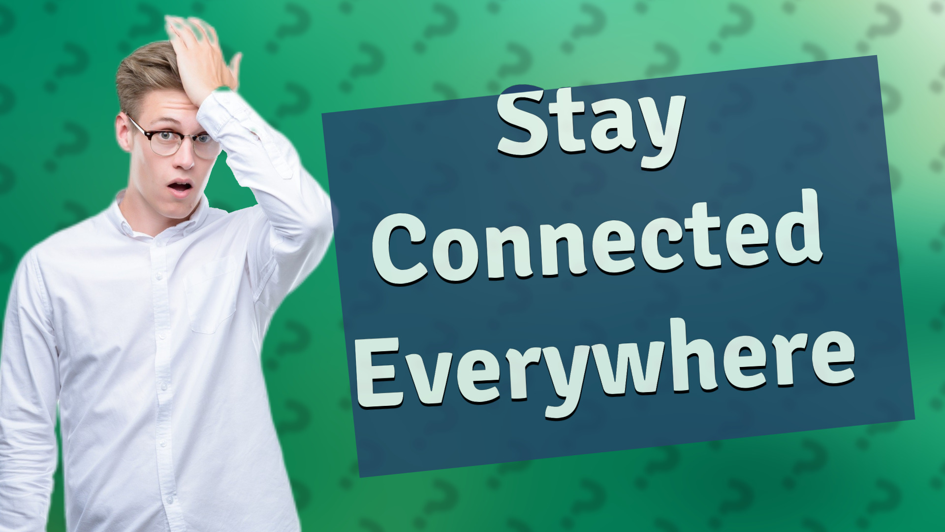 Stay Connected Everywhere