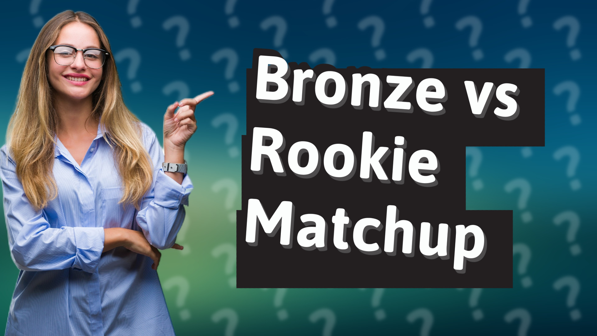 Bronze vs Rookie Matchup