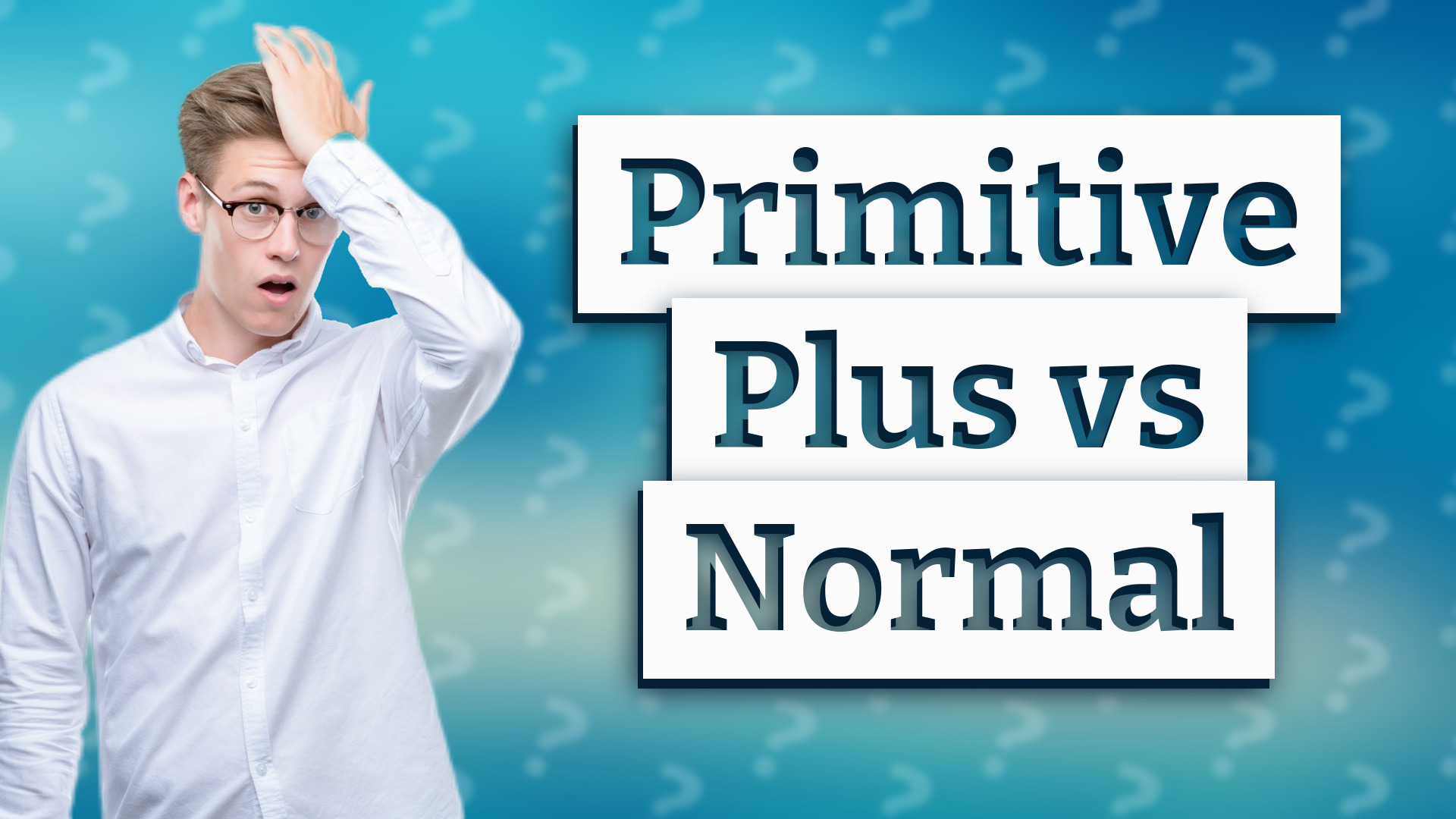 Primitive Plus vs Normal