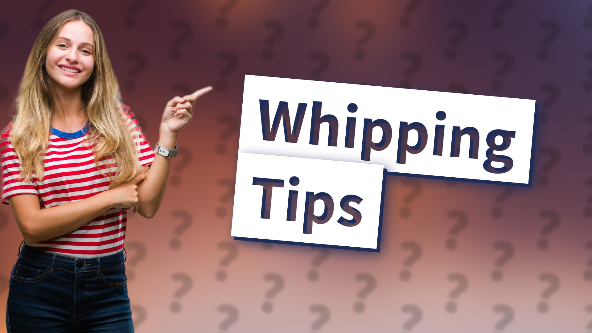 Whipping Tips