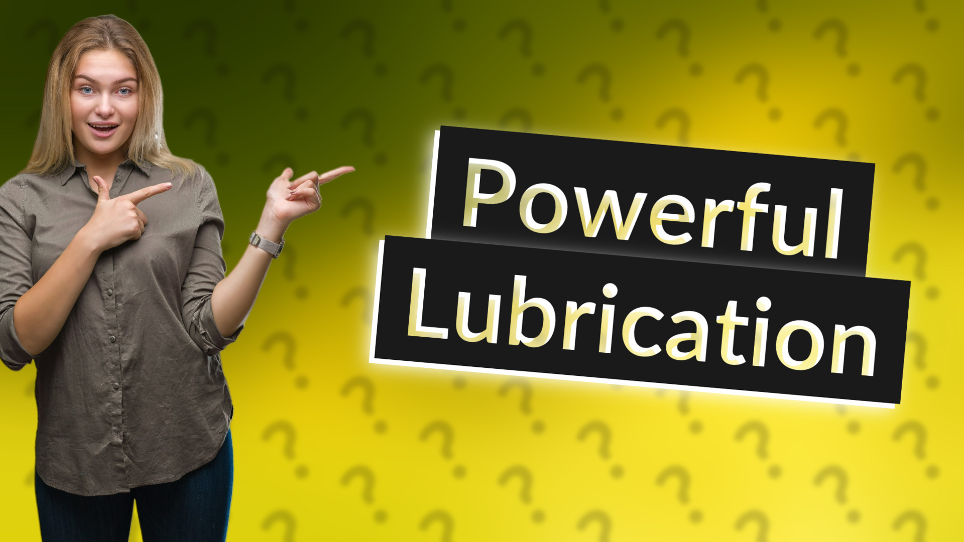 Powerful Lubrication