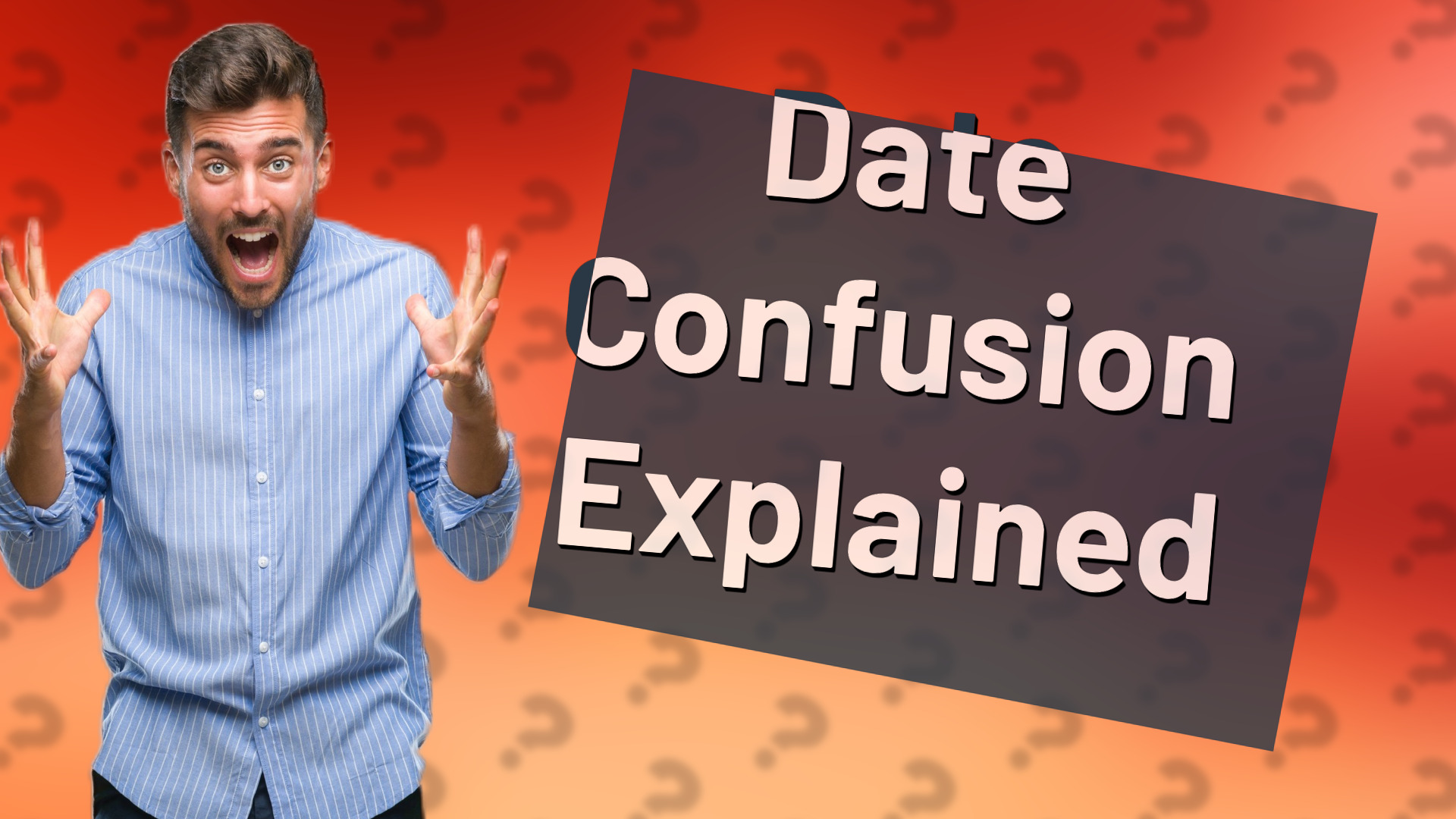 Date Confusion Explained