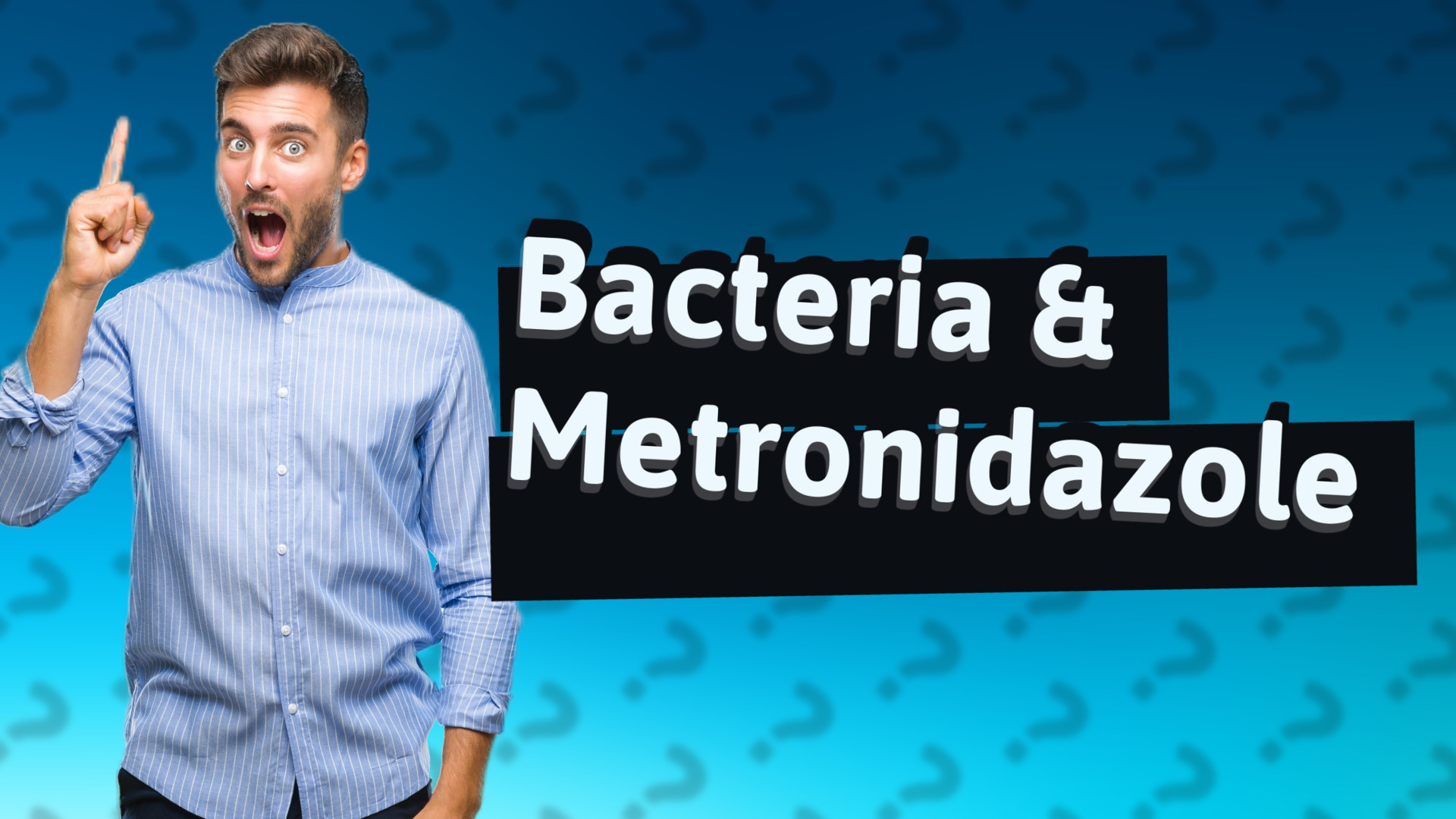 Bacteria & Metronidazole