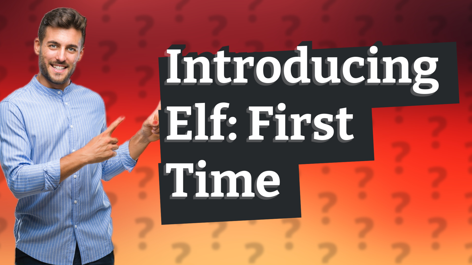 Introducing Elf: First Time
