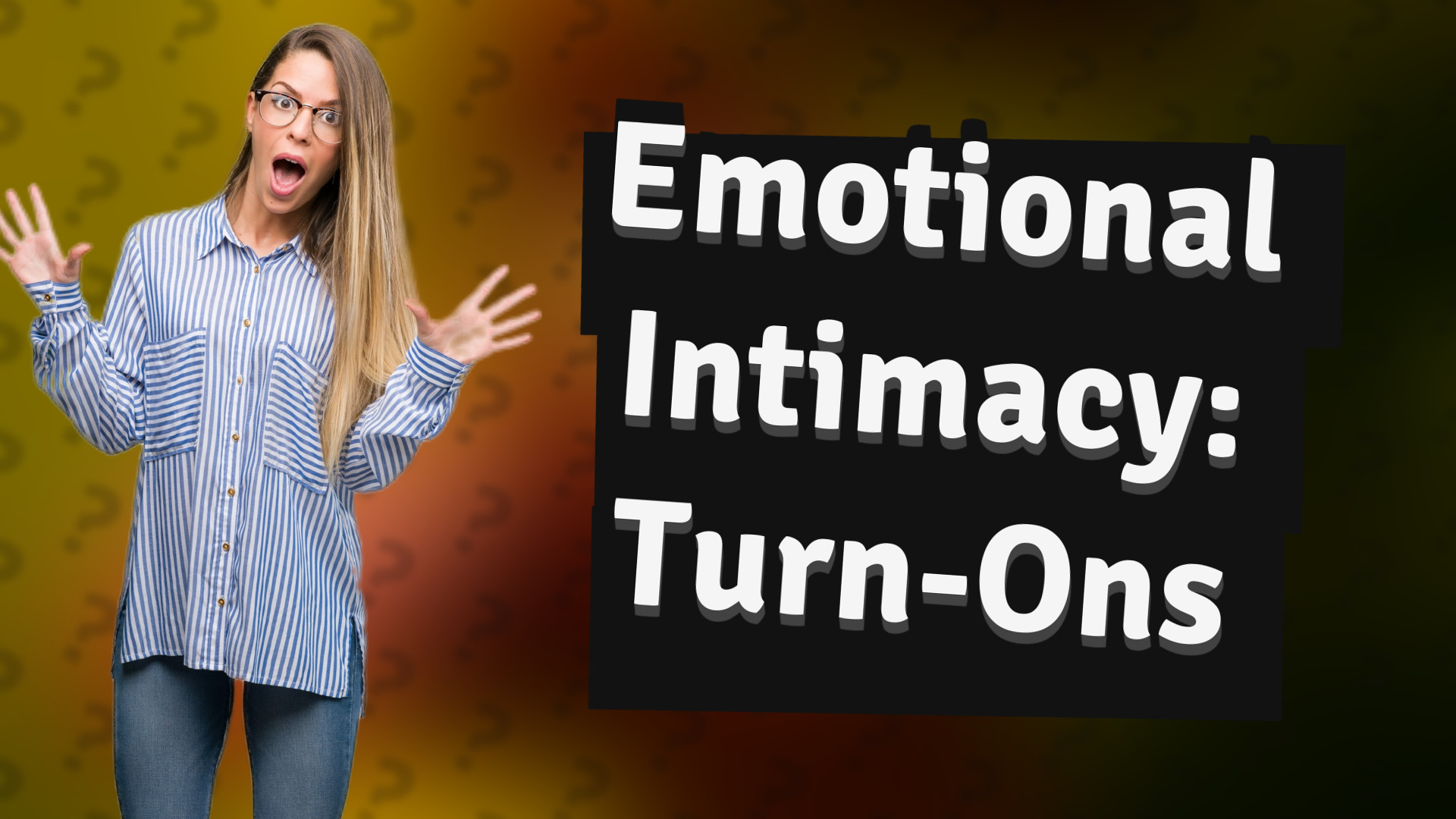 Emotional Intimacy: Turn-Ons