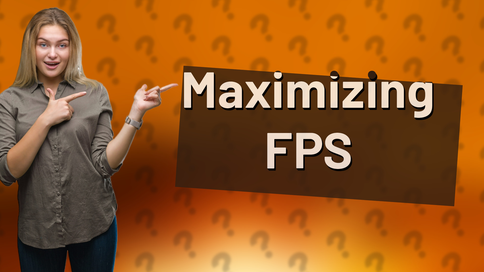 Maximizing FPS