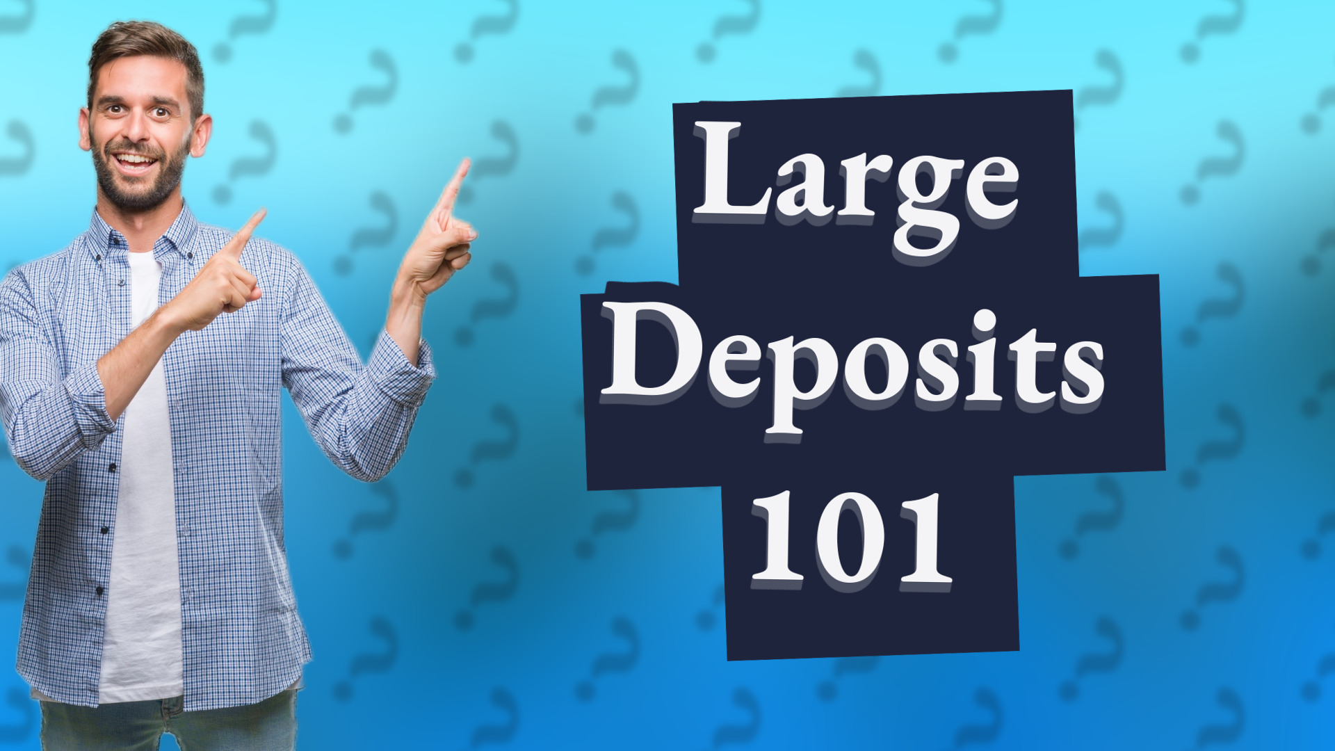 Large Deposits 101