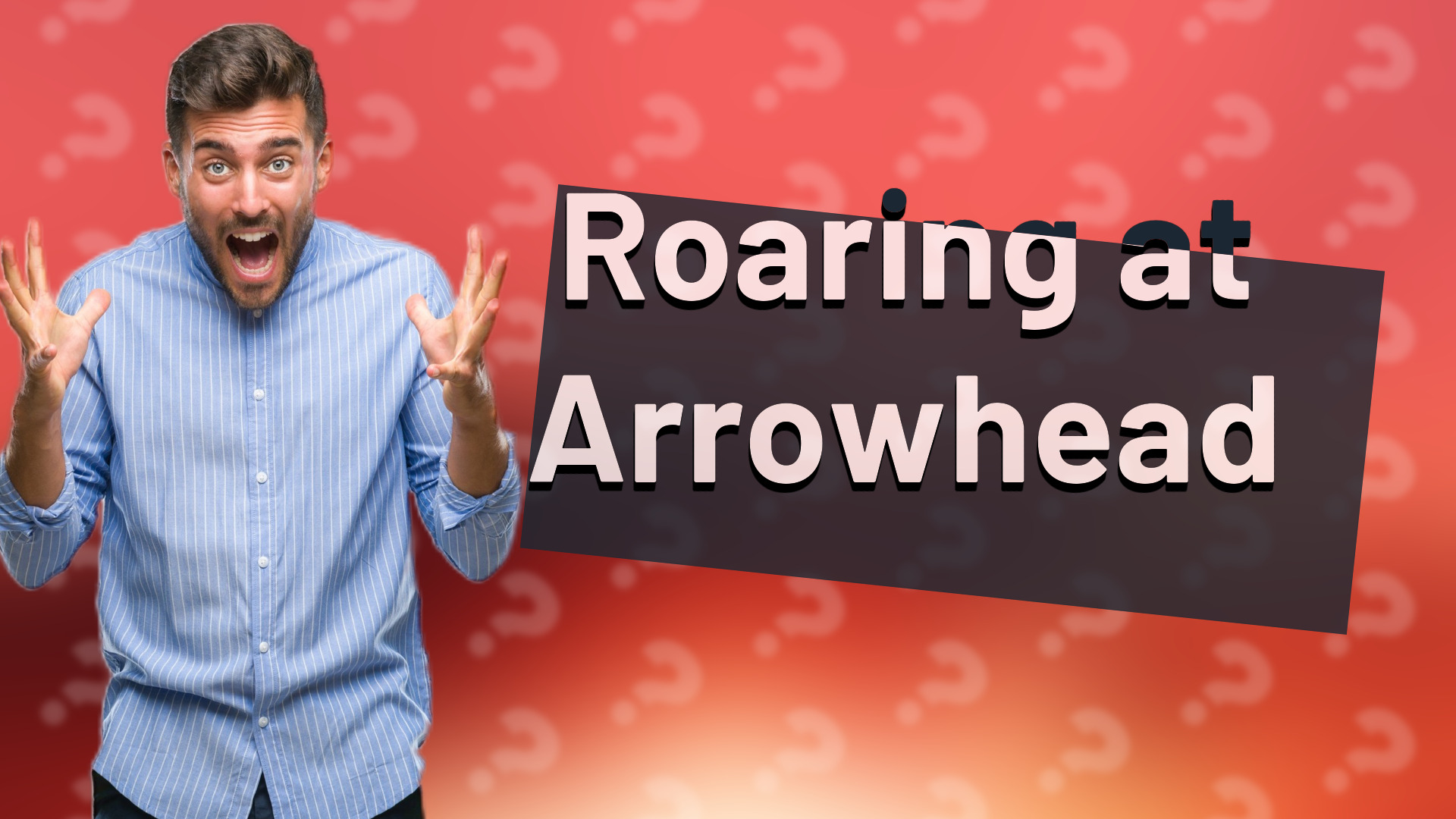 Roaring at Arrowhead