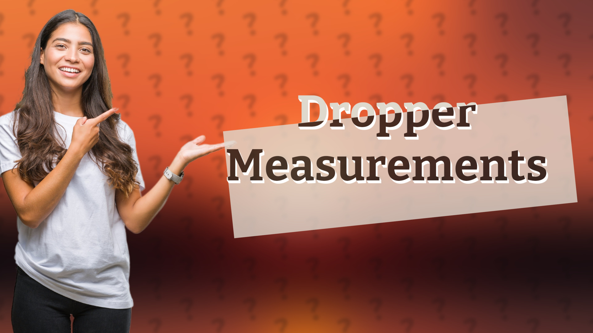 Dropper Measurements