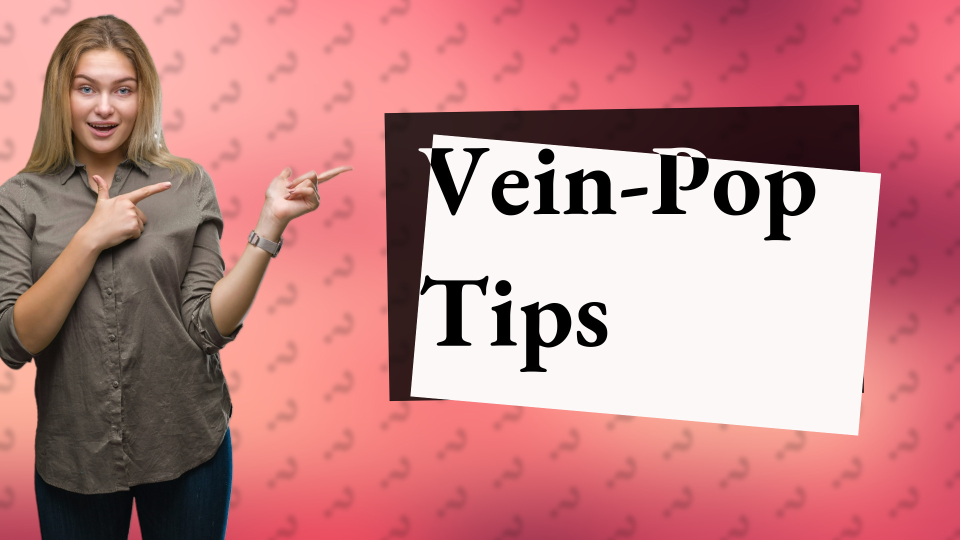 Vein-Pop Tips