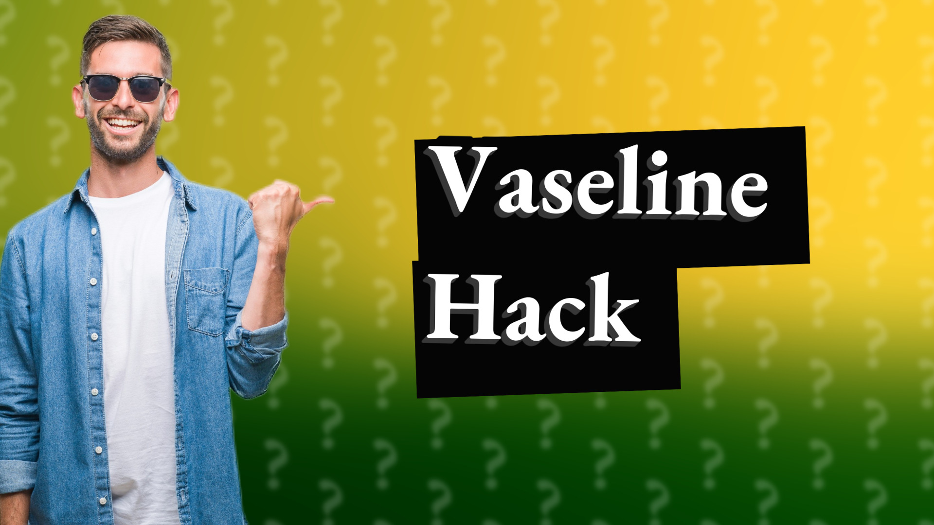 Vaseline Hack