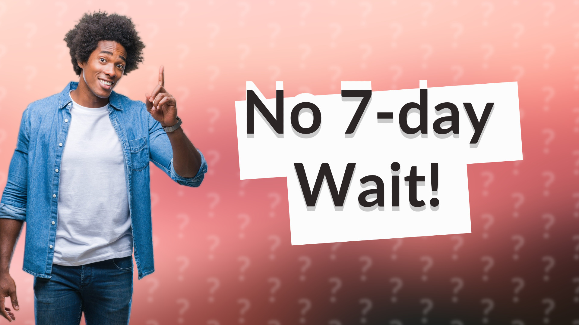 No 7-day Wait!