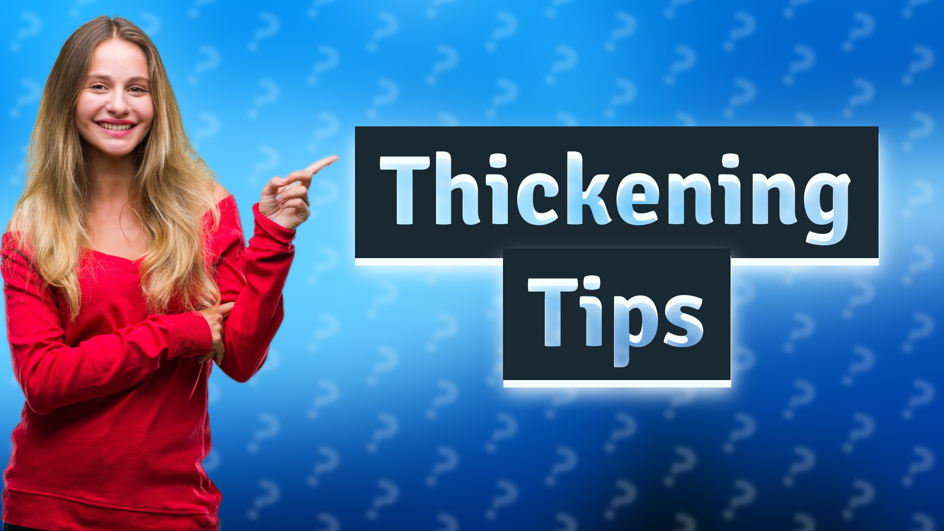Thickening Tips