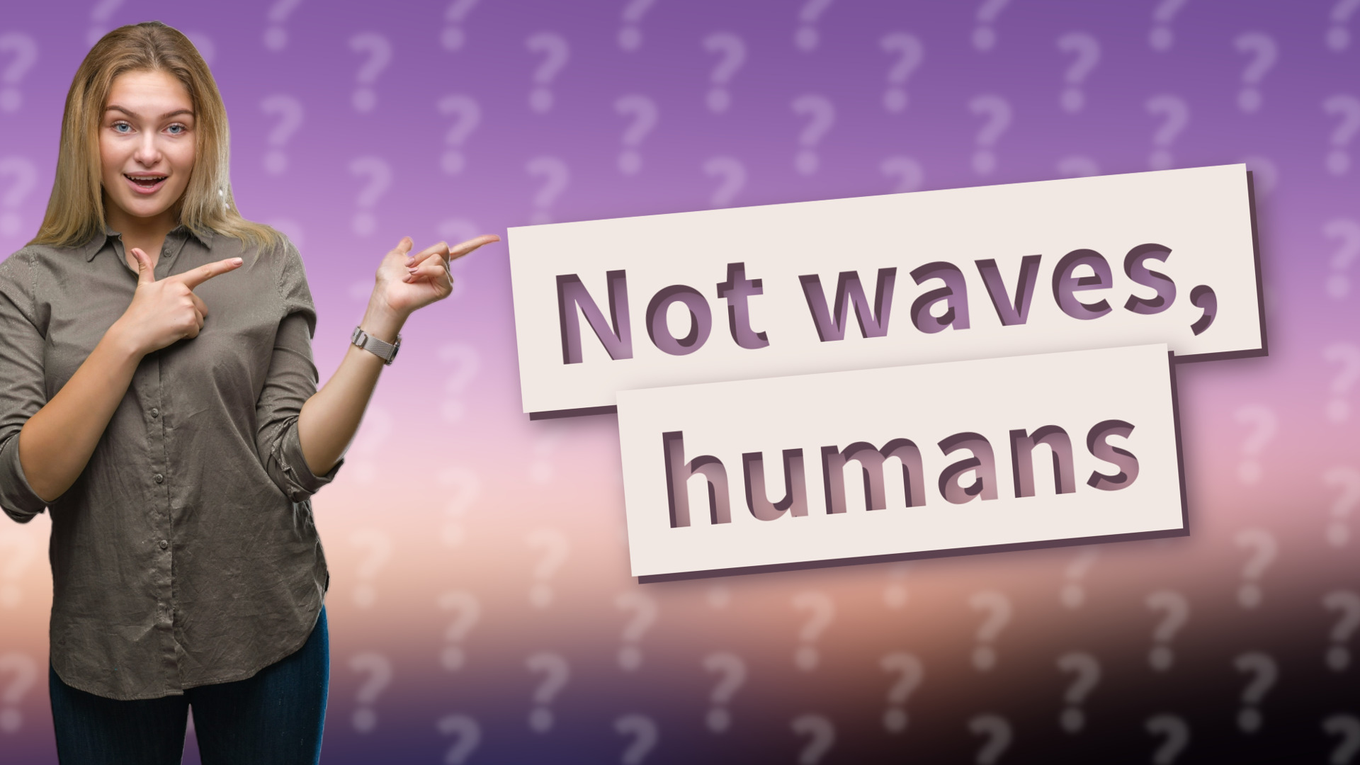 Not waves, humans