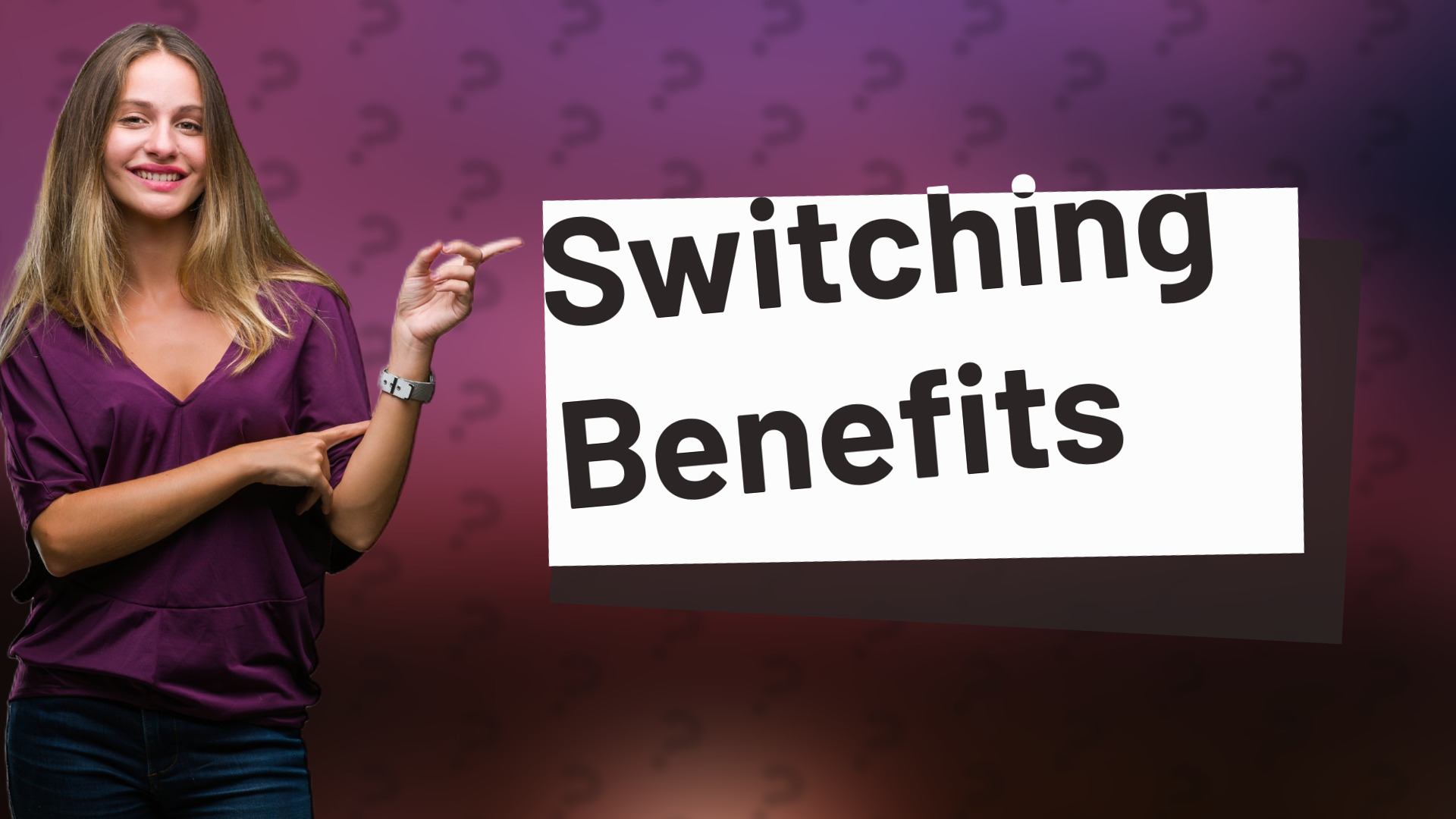 Switching Benefits