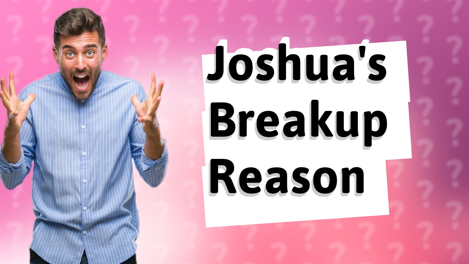 Joshua's Breakup Reason