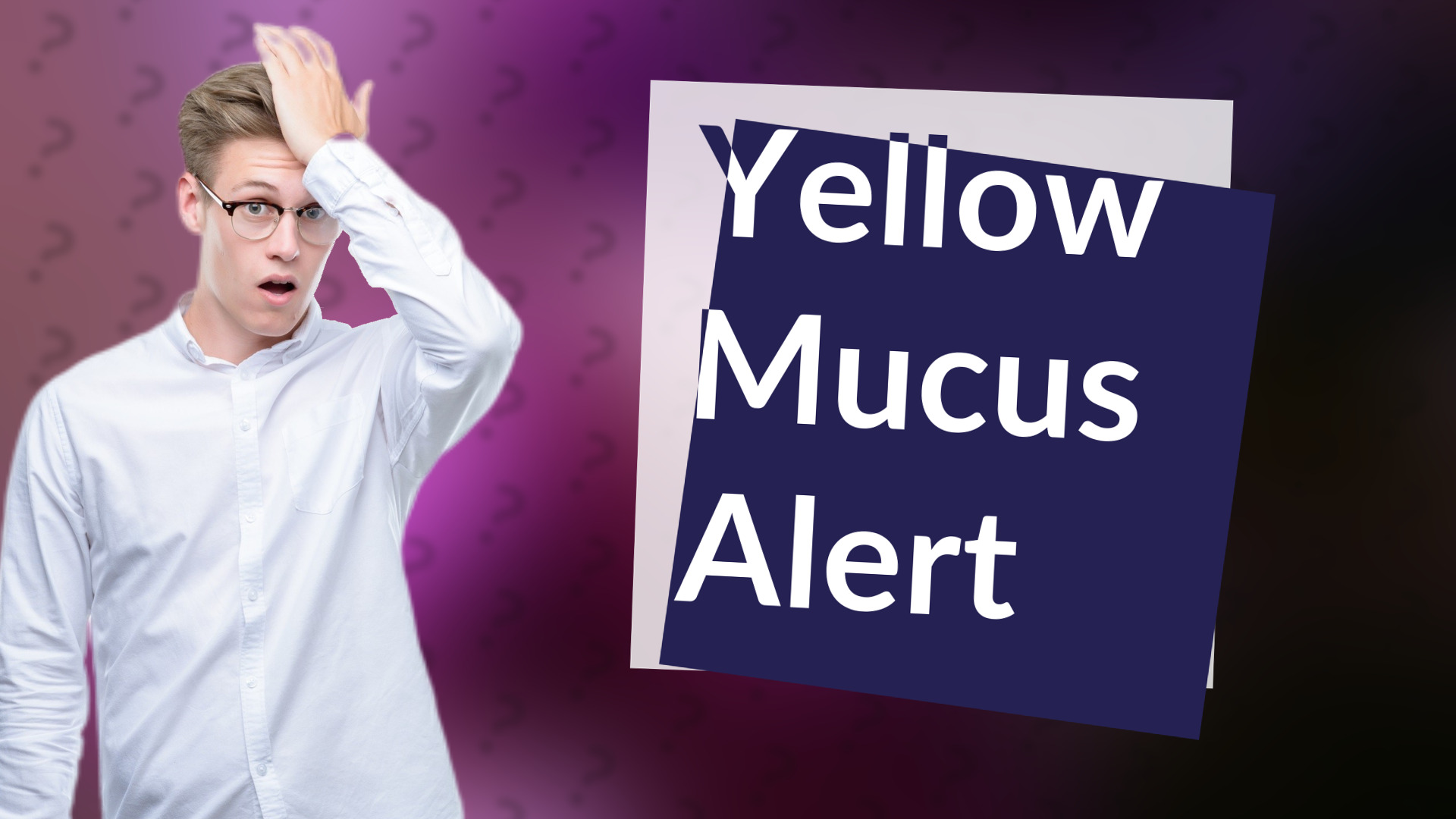 Yellow Mucus Alert
