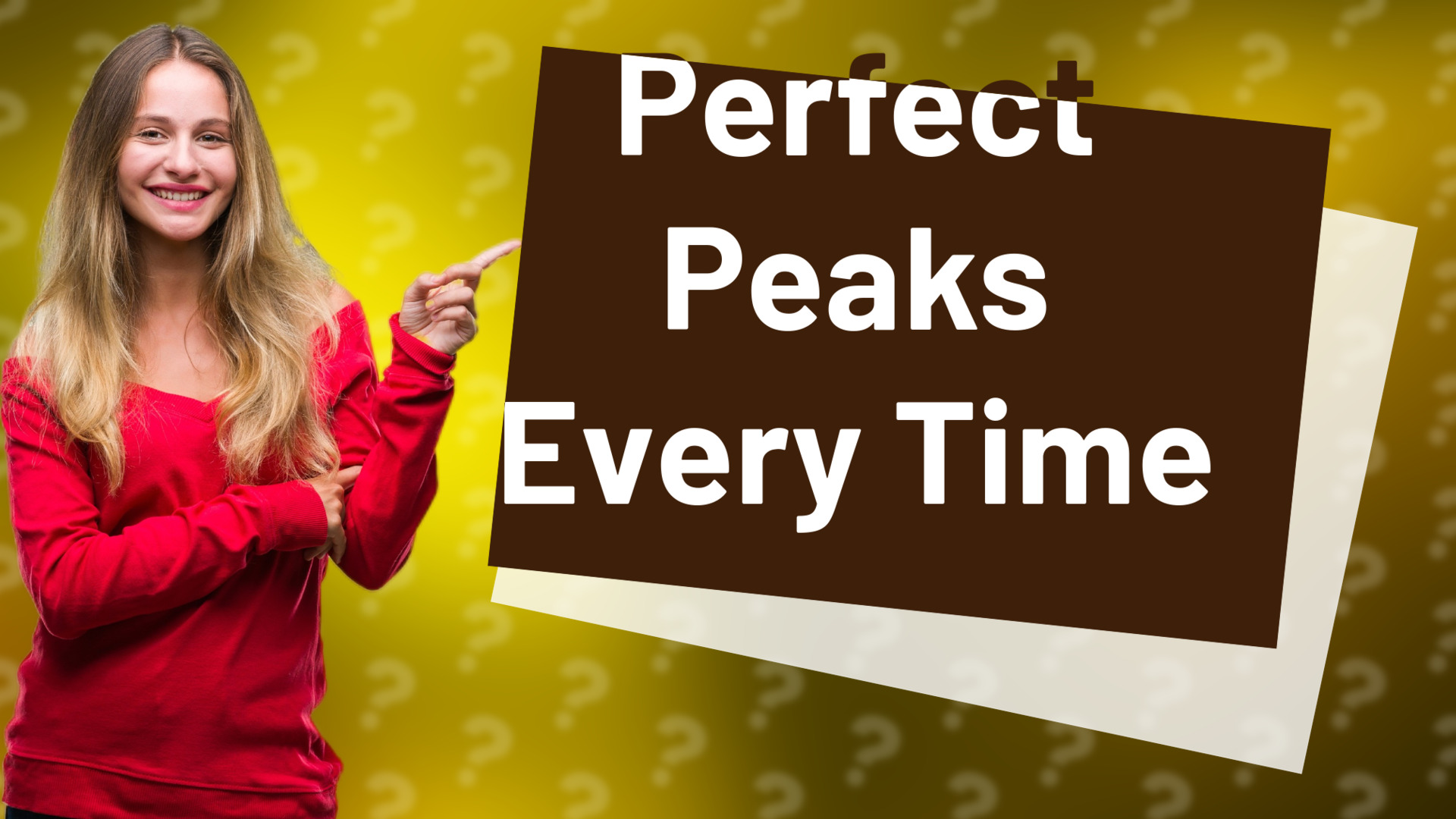 Perfect Peaks Every Time