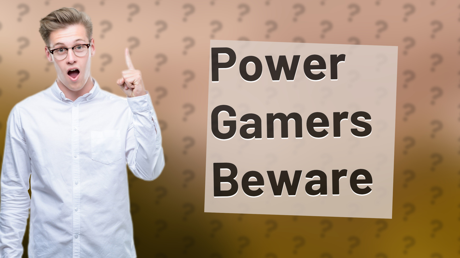 Power Gamers Beware