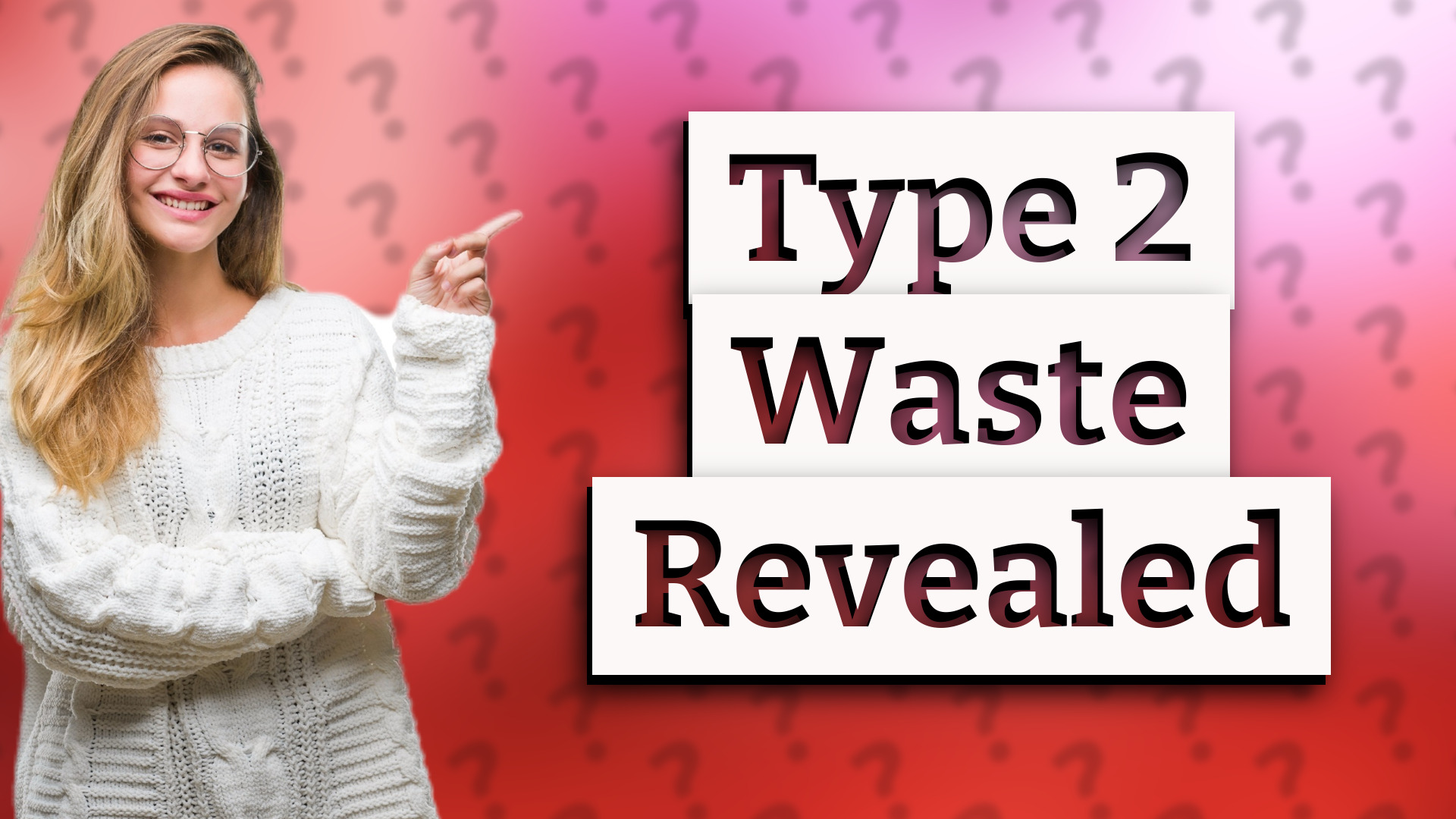 Type 2 Waste Revealed