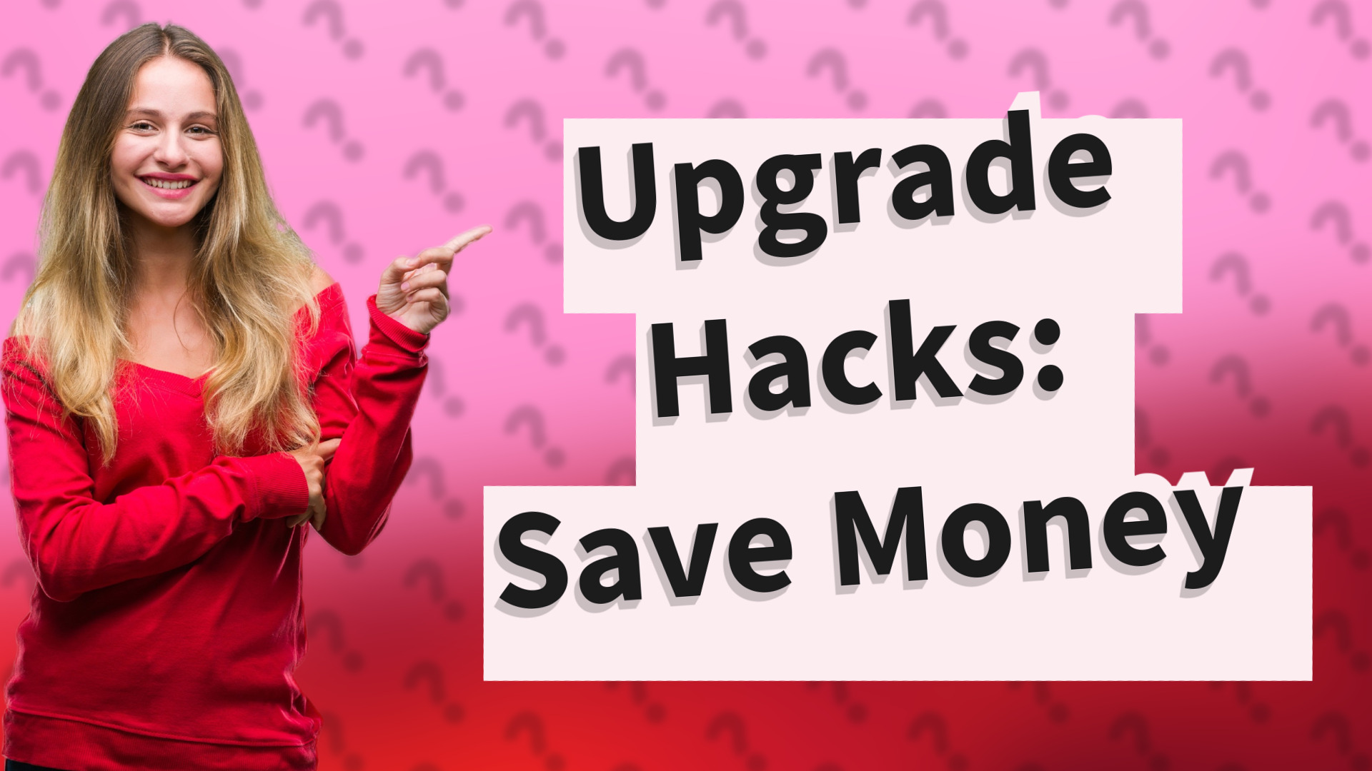 Upgrade Hacks: Save Money