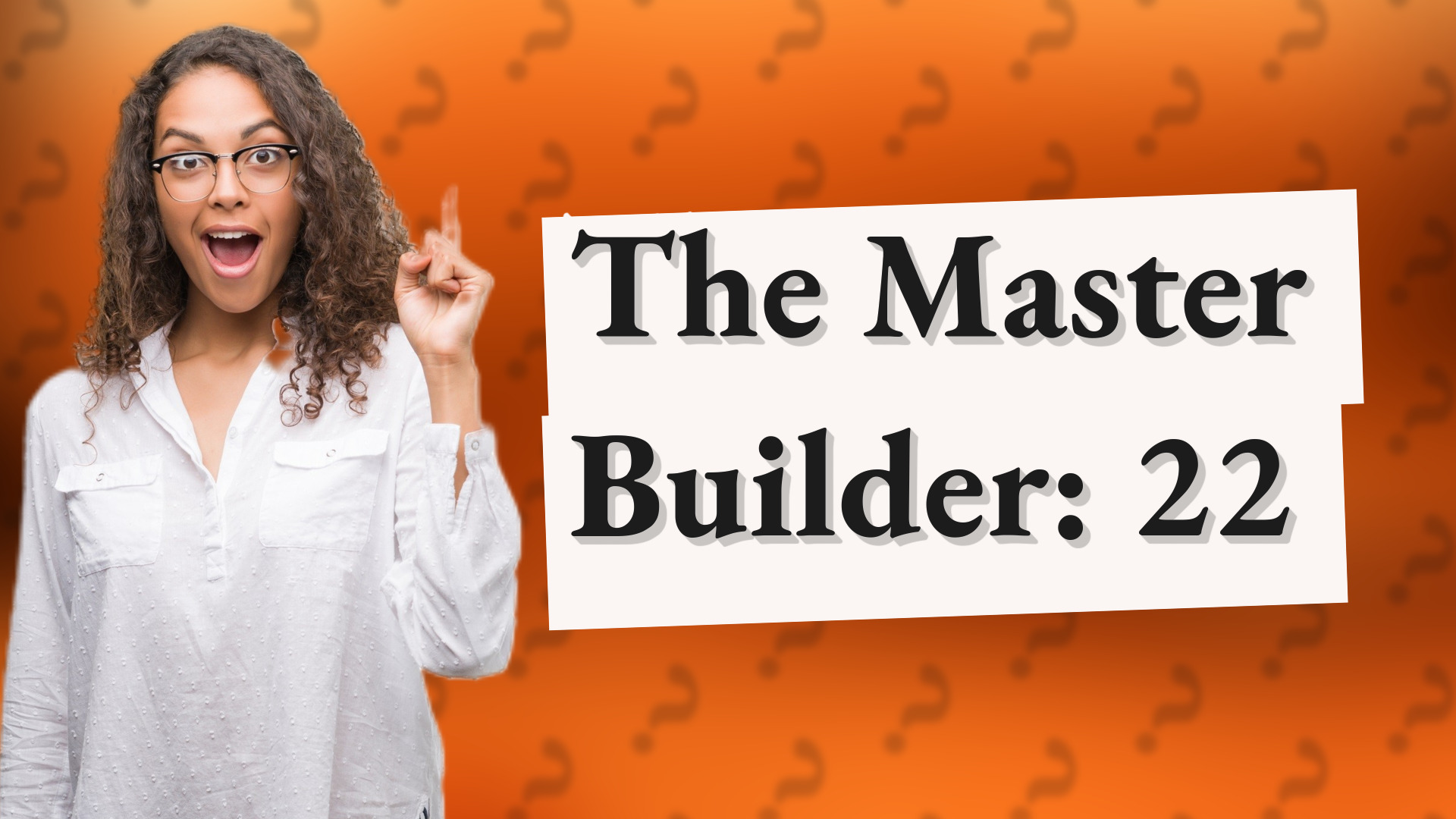 The Master Builder: 22