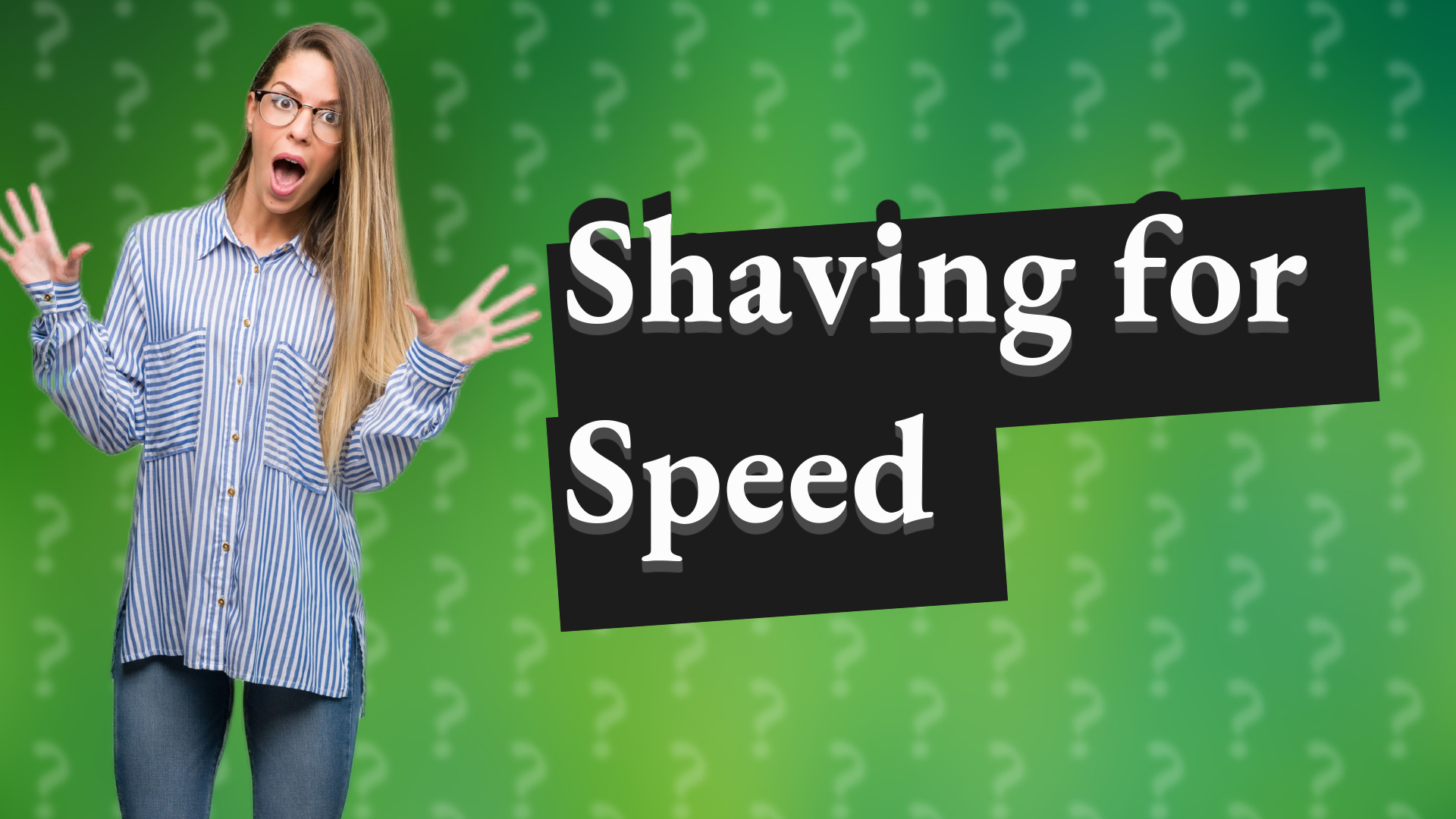 Shaving for Speed