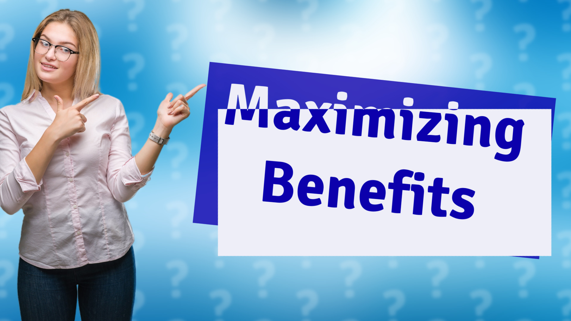 Maximizing Benefits