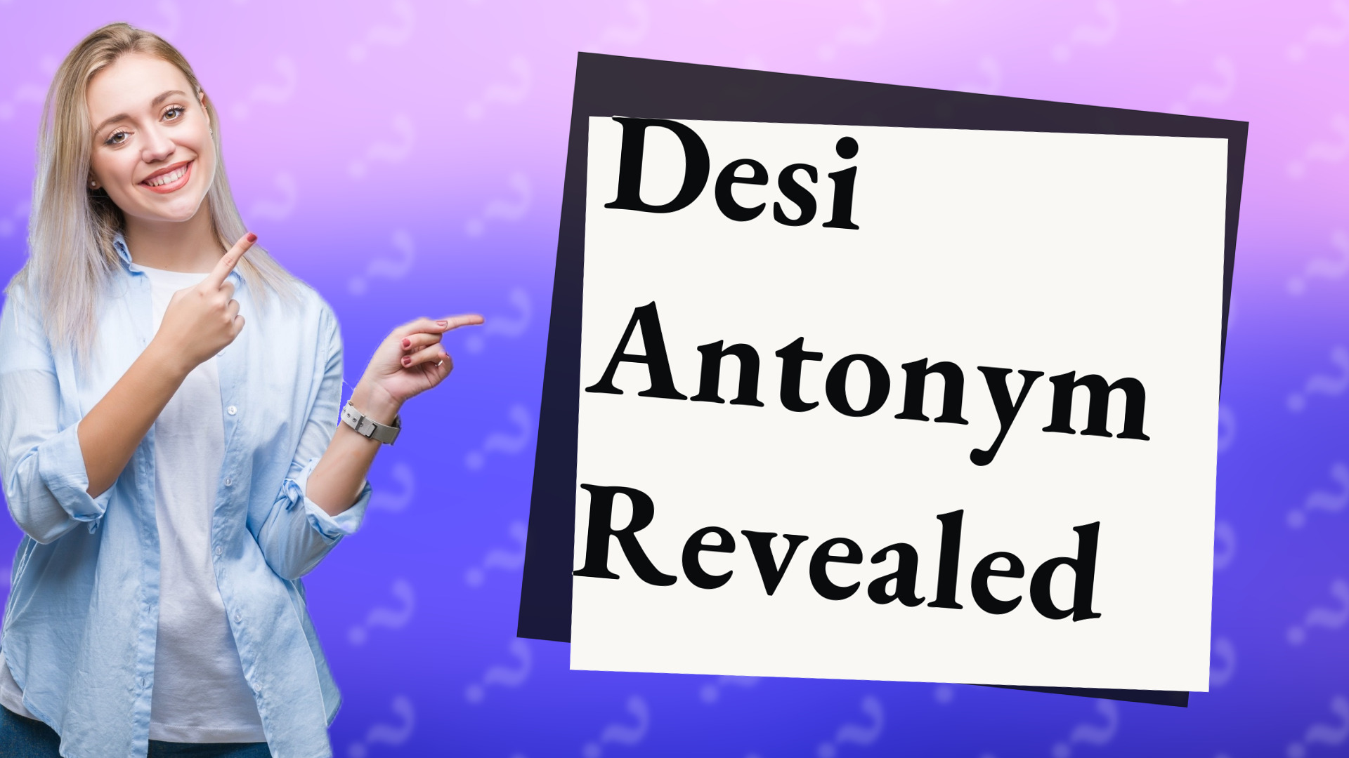 Desi Antonym Revealed