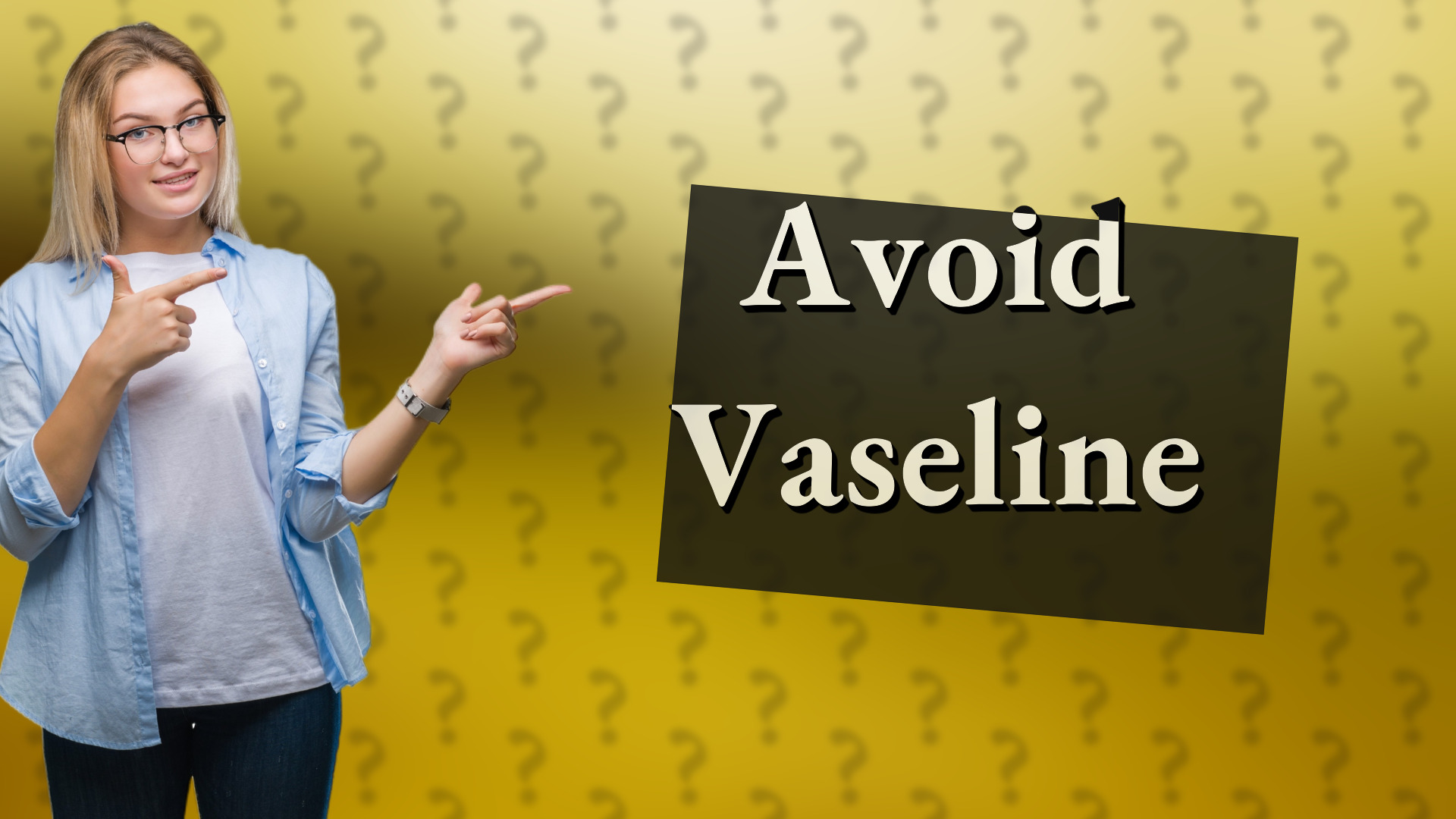 Avoid Vaseline