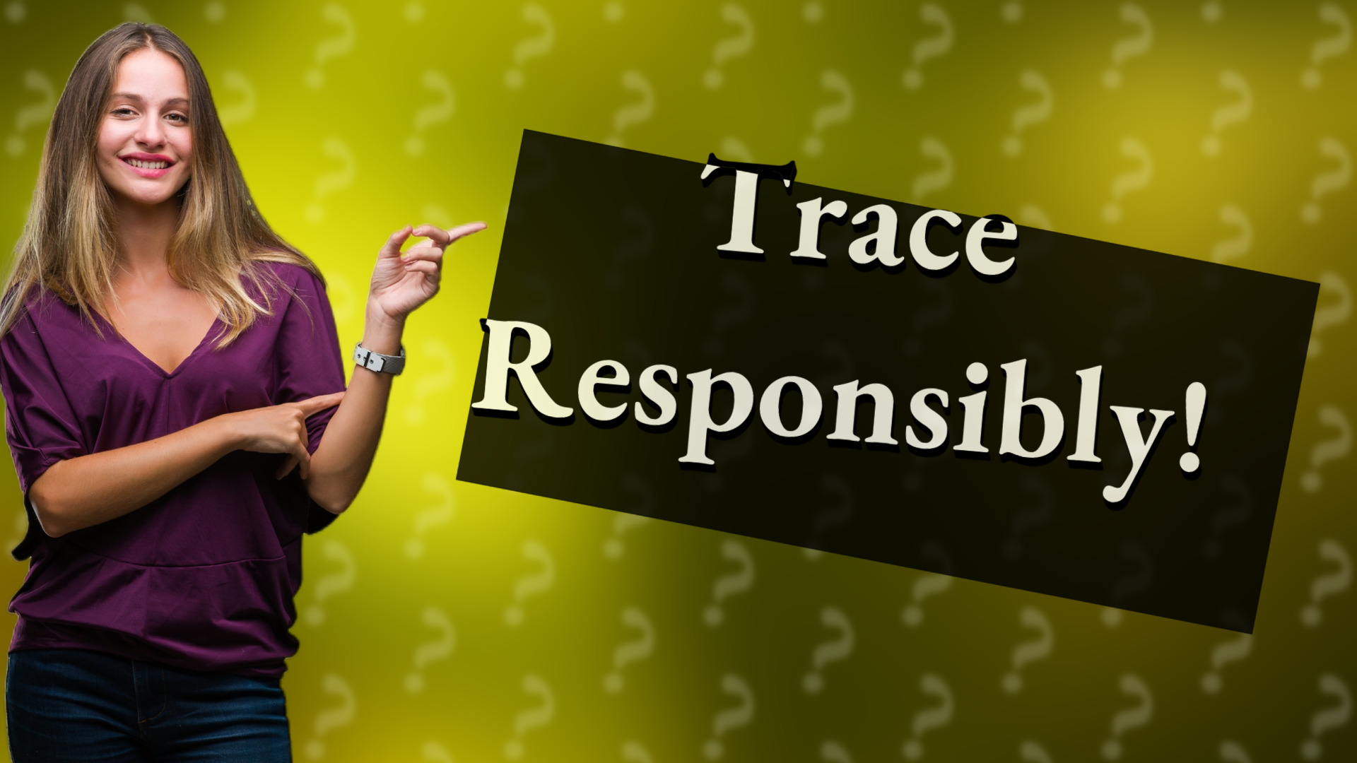 Trace Responsibly!
