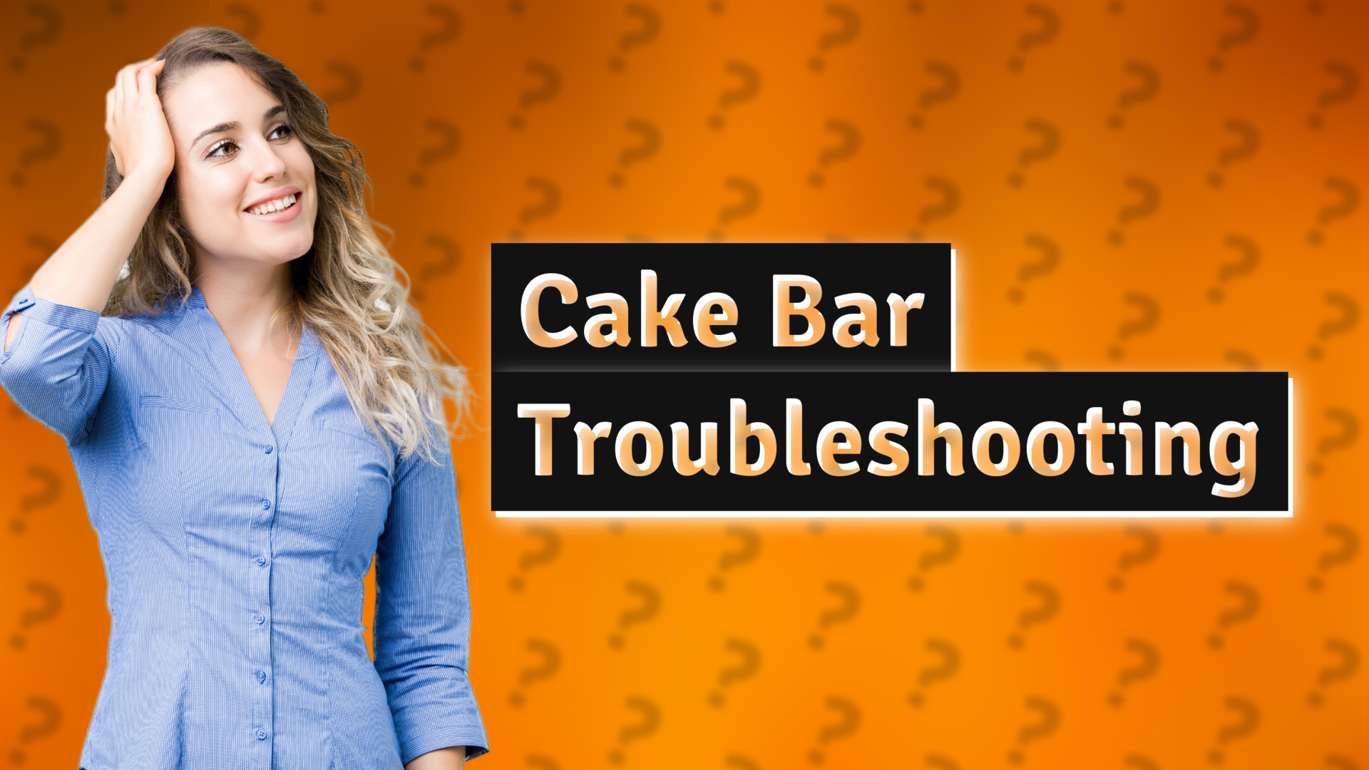 Cake Bar Troubleshooting