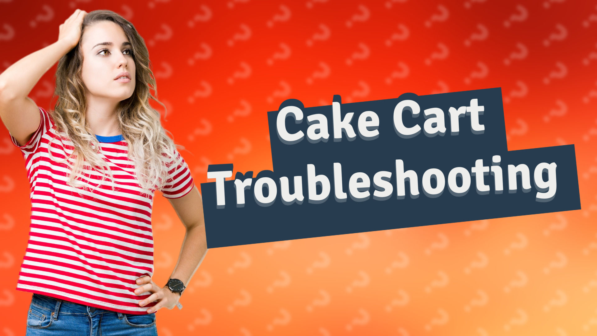 Cake Cart Troubleshooting