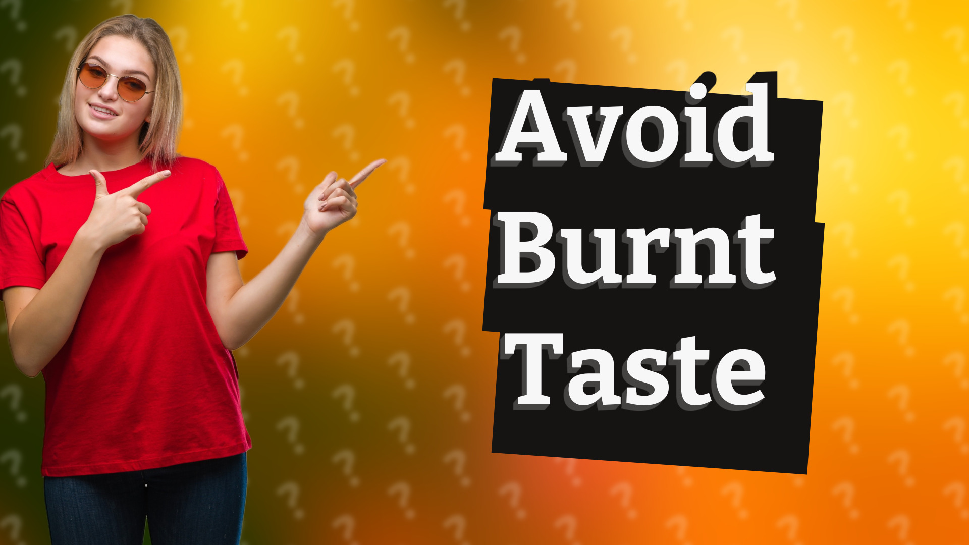 Avoid Burnt Taste