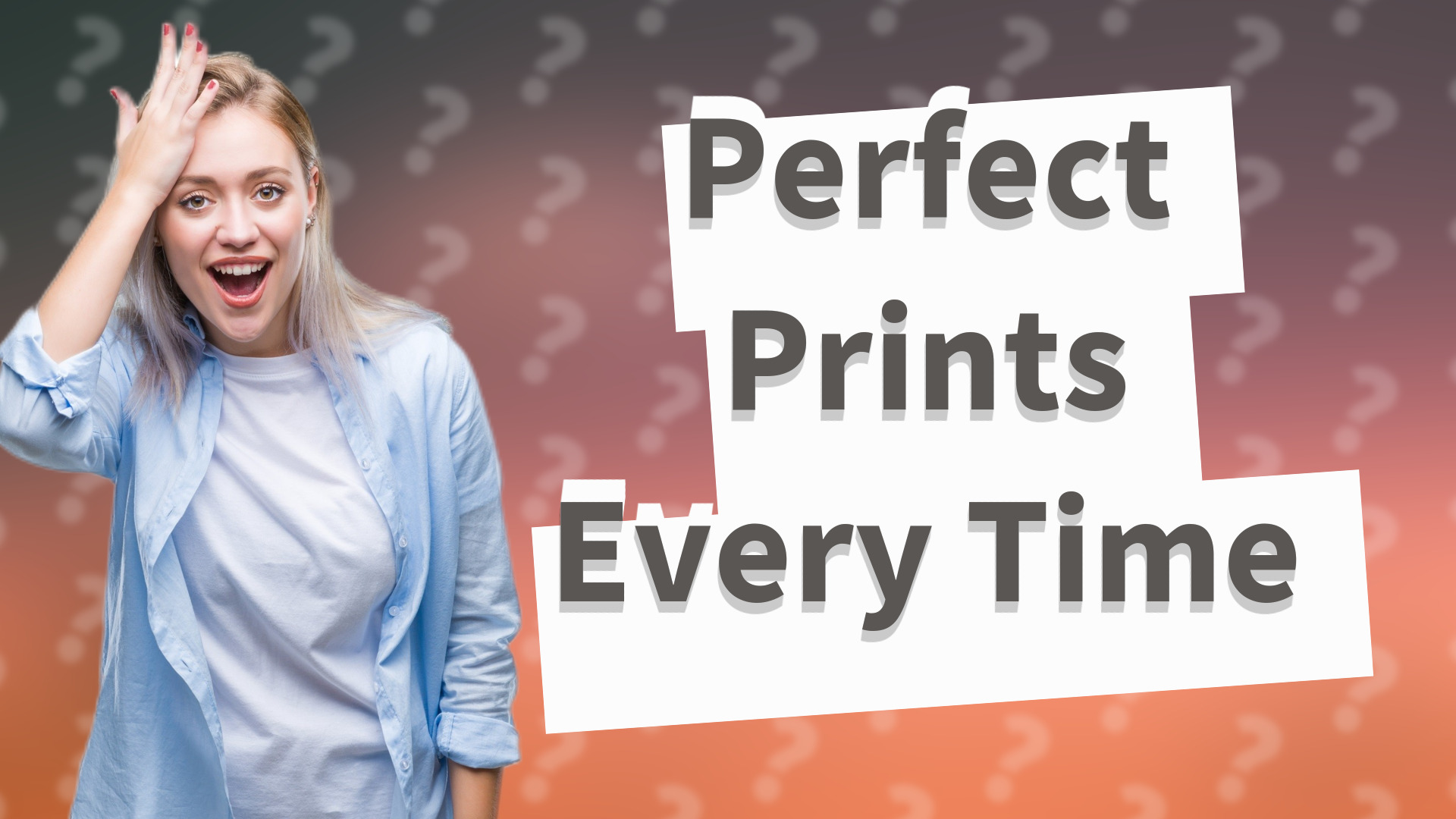 Perfect Prints Every Time